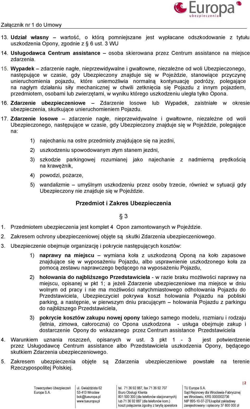 Wypadek zdarzenie nagłe, nieprzewidywalne i gwałtowne, niezależne od woli Ubezpieczonego, następujące w czasie, gdy Ubezpieczony znajduje się w Pojeździe, stanowiące przyczynę unieruchomienia