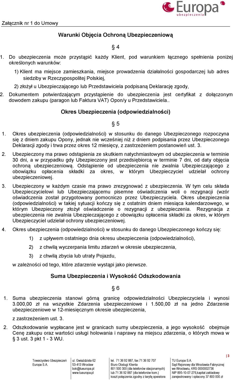 adres siedziby w Rzeczypospolitej Polskiej, 2) złożył u Ubezpieczającego lub Przedstawiciela podpisaną Deklarację zgody, 2.