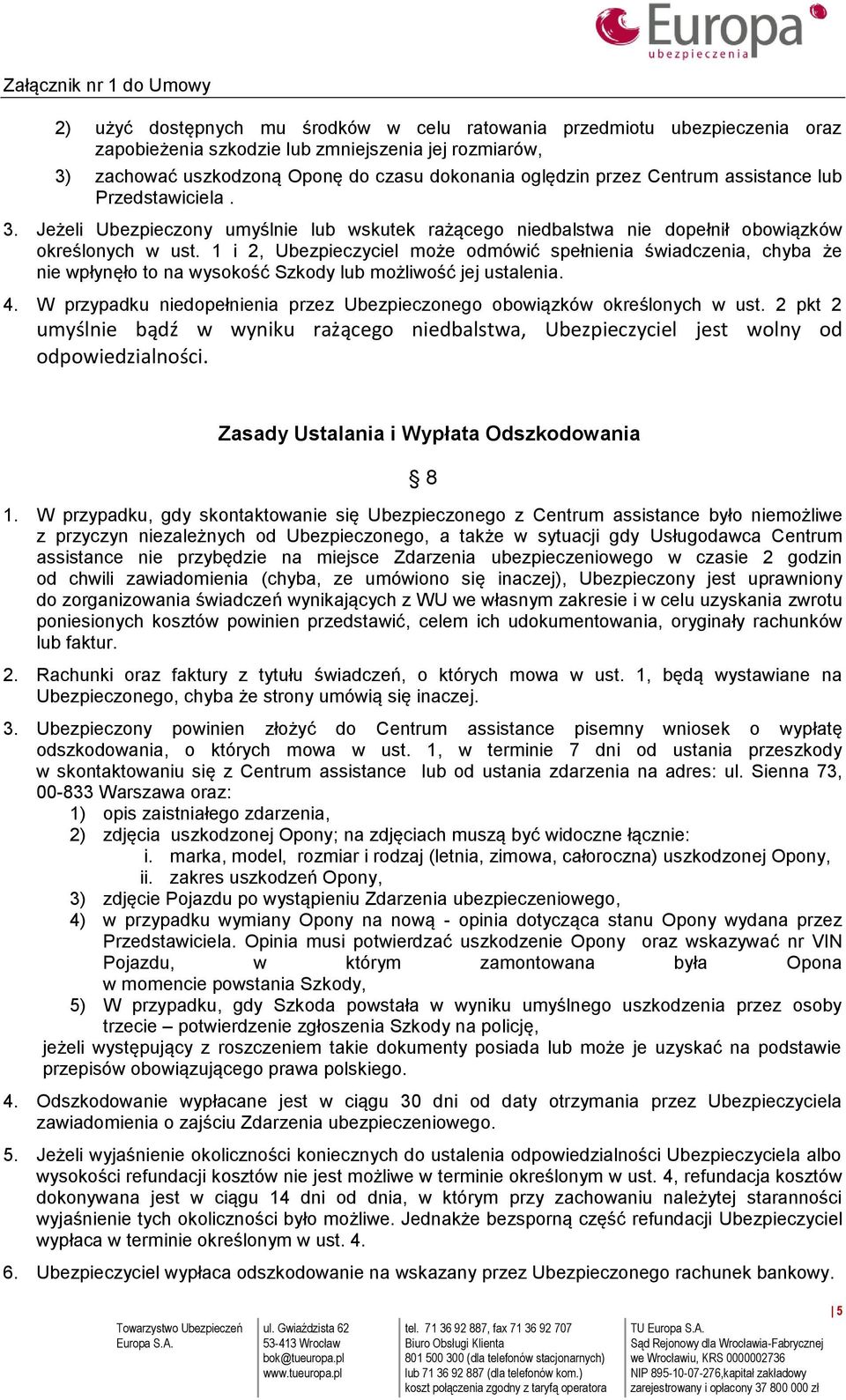 1 i 2, Ubezpieczyciel może odmówić spełnienia świadczenia, chyba że nie wpłynęło to na wysokość Szkody lub możliwość jej ustalenia. 4.