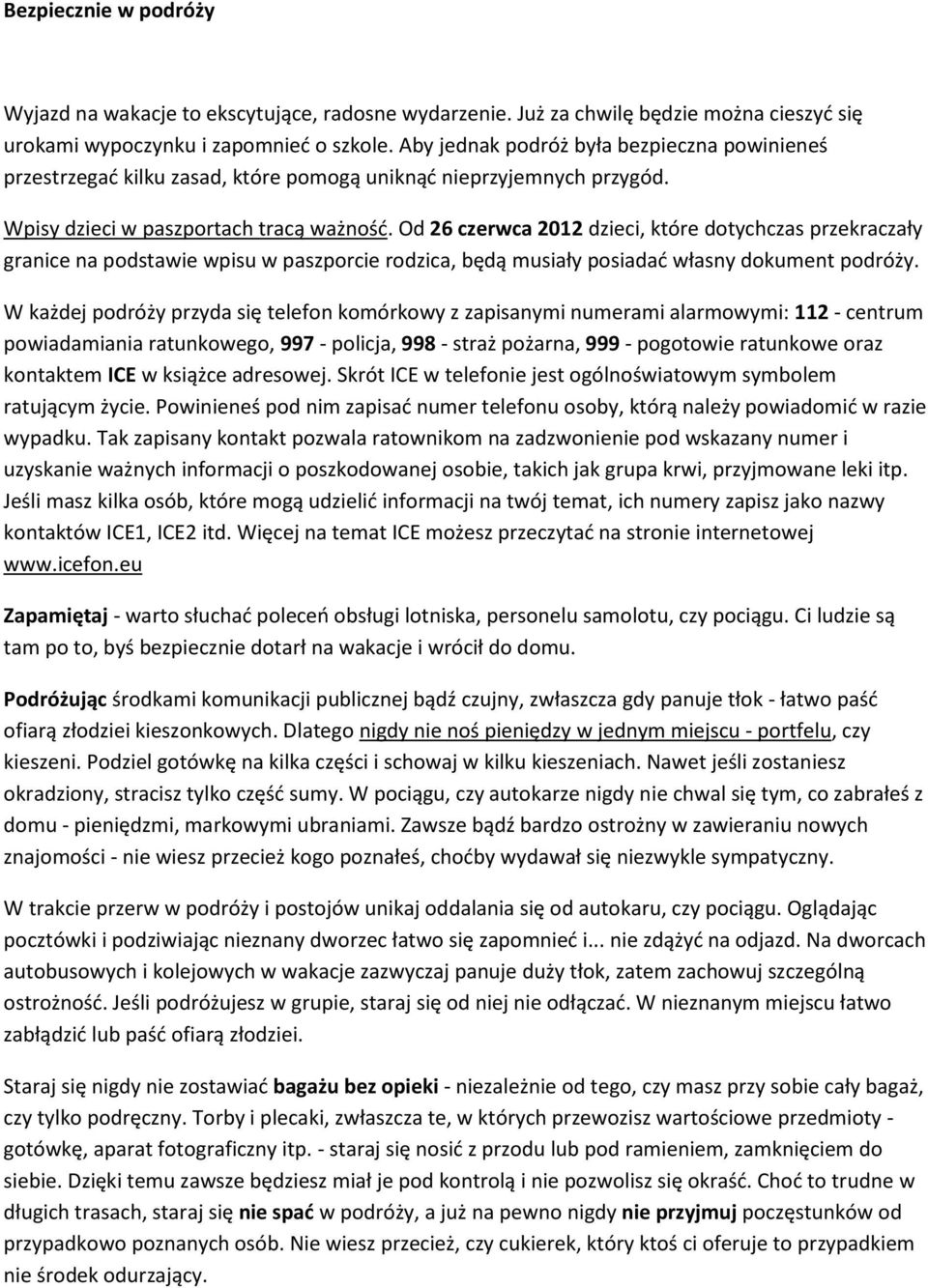 Od 26 czerwca 2012 dzieci, które dotychczas przekraczały granice na podstawie wpisu w paszporcie rodzica, będą musiały posiadać własny dokument podróży.