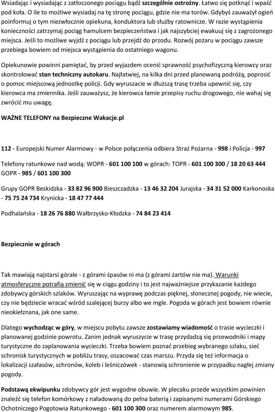 W razie wystąpienia konieczności zatrzymaj pociąg hamulcem bezpieczeństwa i jak najszybciej ewakuuj się z zagrożonego miejsca. Jeśli to możliwe wyjdź z pociągu lub przejdź do przodu.