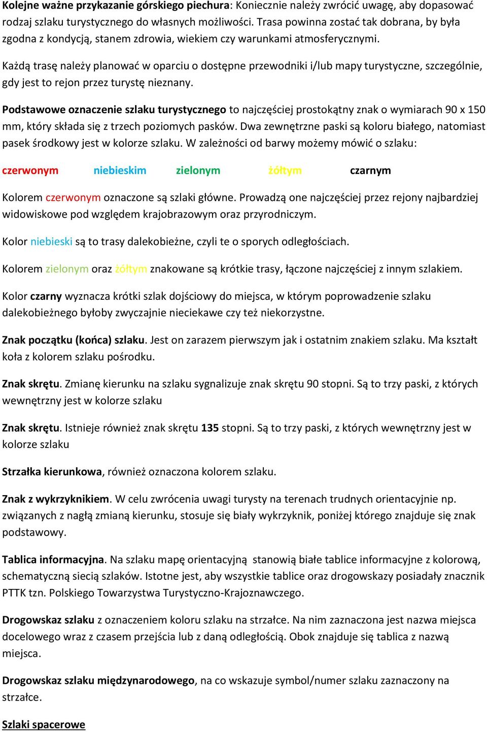 Każdą trasę należy planować w oparciu o dostępne przewodniki i/lub mapy turystyczne, szczególnie, gdy jest to rejon przez turystę nieznany.