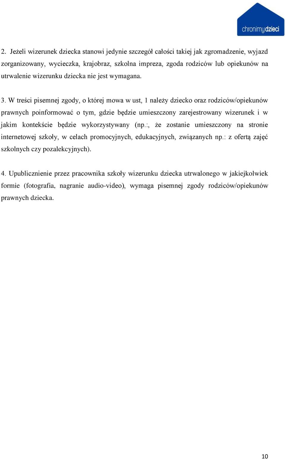 W treści pisemnej zgody, o której mowa w ust, 1 należy dziecko oraz rodziców/opiekunów prawnych poinformować o tym, gdzie będzie umieszczony zarejestrowany wizerunek i w jakim kontekście będzie