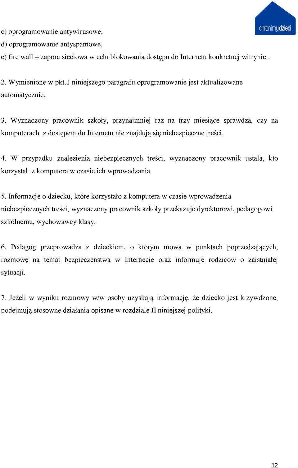 Wyznaczony pracownik szkoły, przynajmniej raz na trzy miesiące sprawdza, czy na komputerach z dostępem do Internetu nie znajdują się niebezpieczne treści. 4.