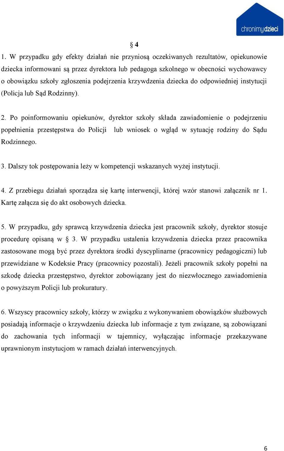 Po poinformowaniu opiekunów, dyrektor szkoły składa zawiadomienie o podejrzeniu popełnienia przestępstwa do Policji lub wniosek o wgląd w sytuację rodziny do Sądu Rodzinnego. 3.