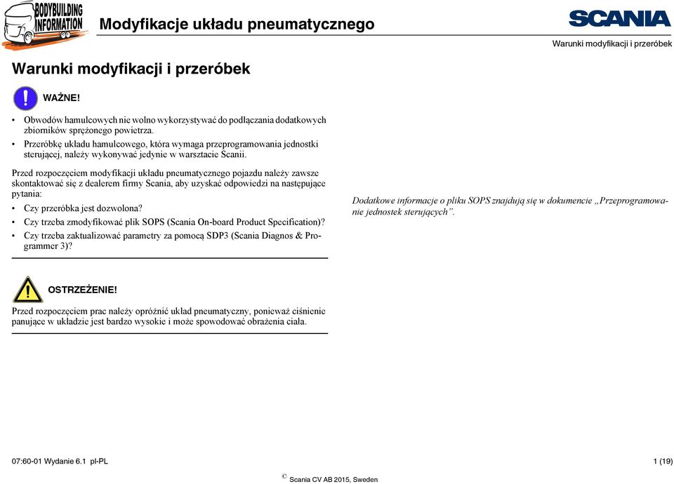 Przed rozpoczęciem modyfikacji układu pneumatycznego pojazdu należy zawsze skontaktować się z dealerem firmy Scania, aby uzyskać odpowiedzi na następujące pytania: Czy przeróbka jest dozwolona?