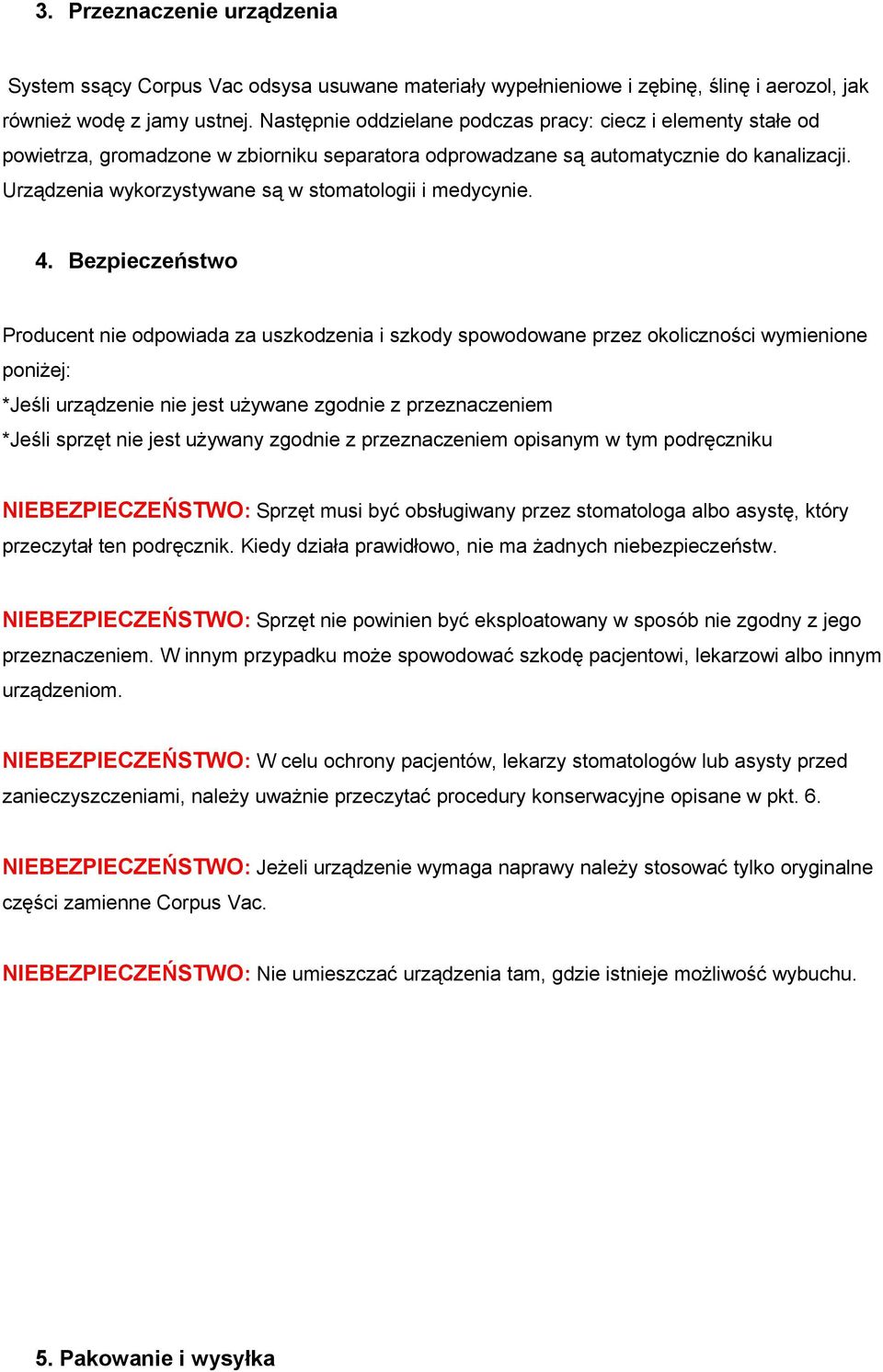 Urządzenia wykorzystywane są w stomatologii i medycynie. 4.