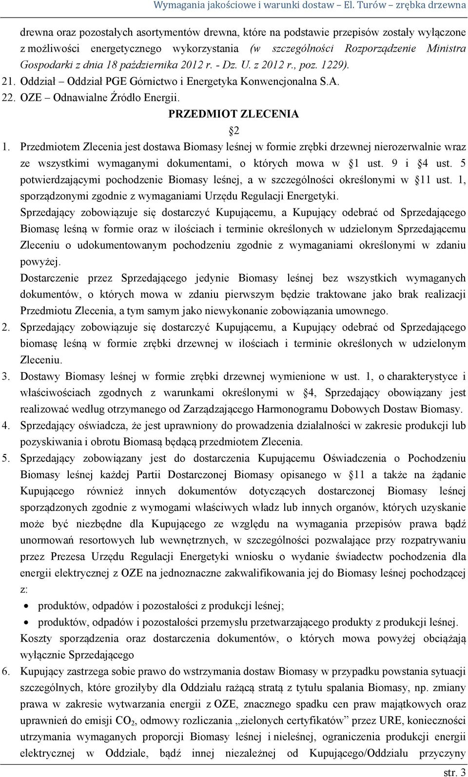 Przedmiotem Zlecenia jest dostawa Biomasy leśnej w formie zrębki drzewnej nierozerwalnie wraz ze wszystkimi wymaganymi dokumentami, o których mowa w 1 ust. 9 i 4 ust.