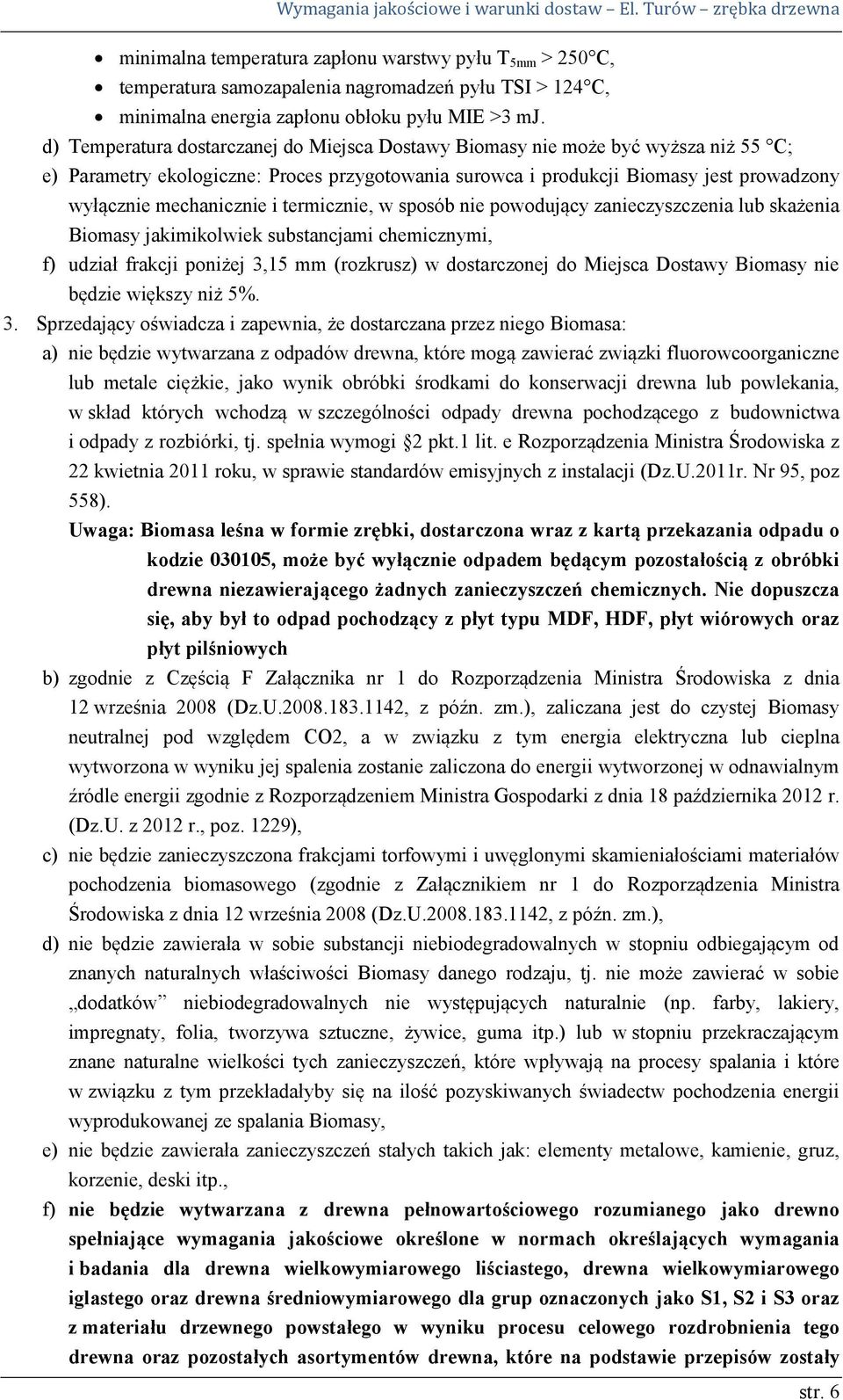 i termicznie, w sposób nie powodujący zanieczyszczenia lub skażenia Biomasy jakimikolwiek substancjami chemicznymi, f) udział frakcji poniżej 3,15 mm (rozkrusz) w dostarczonej do Miejsca Dostawy