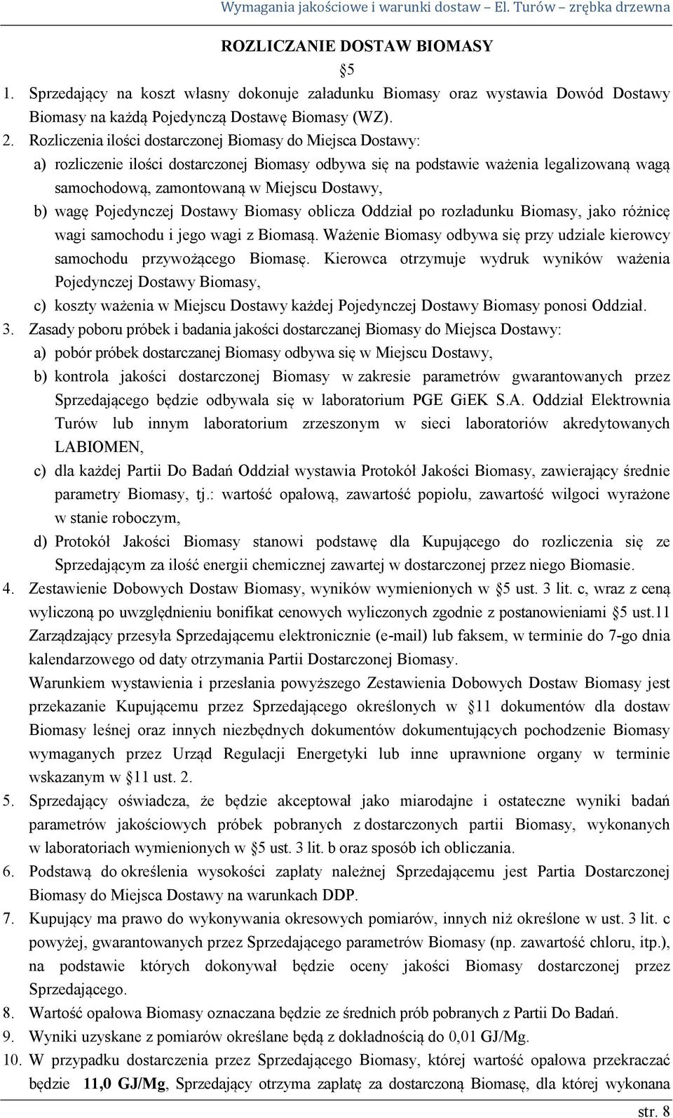 wagę Pojedynczej Dostawy Biomasy oblicza Oddział po rozładunku Biomasy, jako różnicę wagi samochodu i jego wagi z Biomasą.