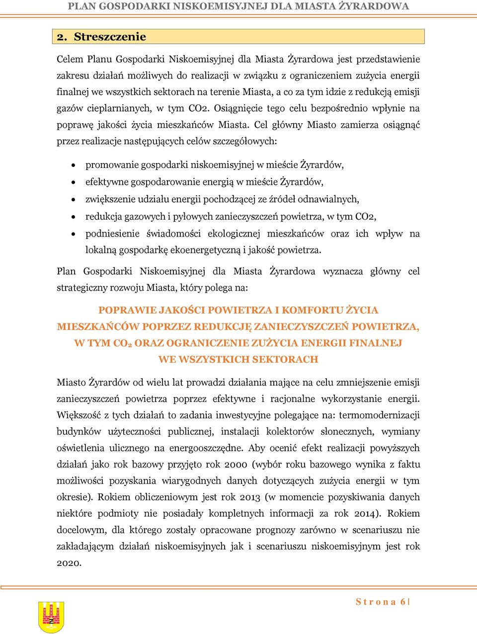 Cel główny Miasto zamierza osiągnąć przez realizacje następujących celów szczegółowych: promowanie gospodarki niskoemisyjnej w mieście Żyrardów, efektywne gospodarowanie energią w mieście Żyrardów,