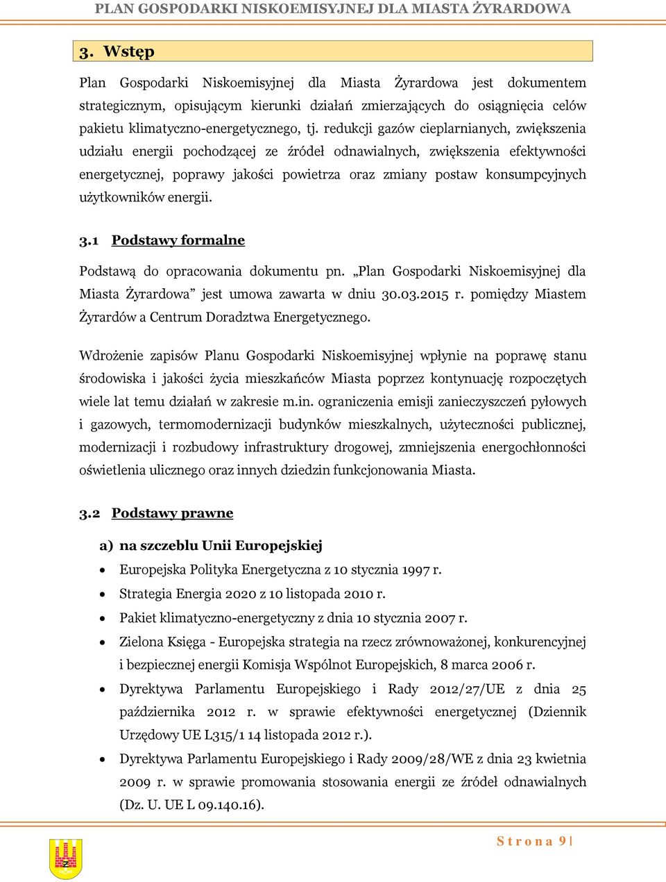 użytkowników energii. 3.1 Podstawy formalne Podstawą do opracowania dokumentu pn. Plan Gospodarki Niskoemisyjnej dla Miasta Żyrardowa jest umowa zawarta w dniu 30.03.2015 r.
