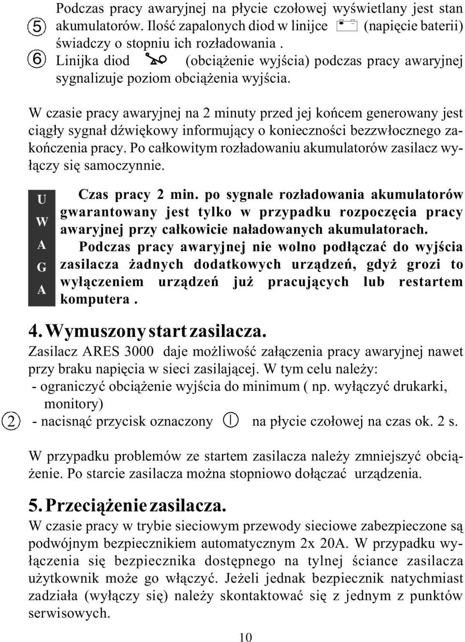 W czasie pracy awaryjnej na 2 minuty przed jej koñcem generowany jest ci¹g³y sygna³ dÿwiêkowy informuj¹cy o koniecznoœci bezzw³ocznego zakoñczenia pracy.