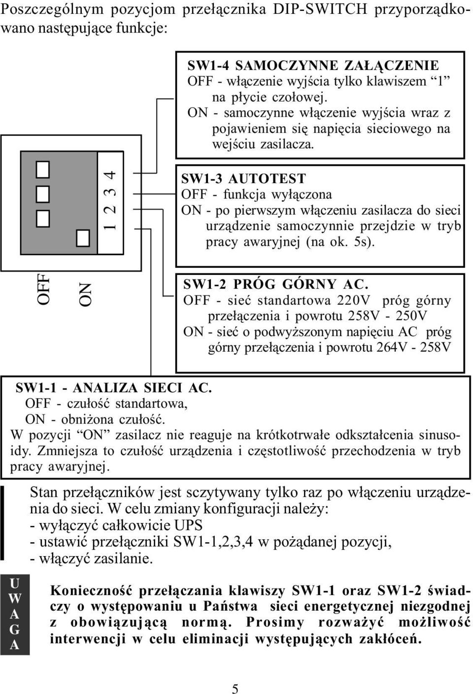 1 2 3 4 SW1-3 UTOTEST OFF - funkcja wy³¹czona ON - po pierwszym w³¹czeniu zasilacza do sieci urz¹dzenie samoczynnie przejdzie w tryb pracy awaryjnej (na ok. 5s). OFF ON SW1-2 PRÓG GÓRNY C.