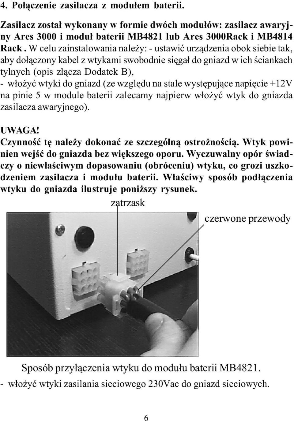 (ze wzglêdu na stale wystêpuj¹ce napiêcie +12V na pinie 5 w module baterii zalecamy najpierw w³o yæ wtyk do gniazda zasilacza awaryjnego). UWG! Czynnoœæ tê nale y dokonaæ ze szczególn¹ ostro noœci¹.