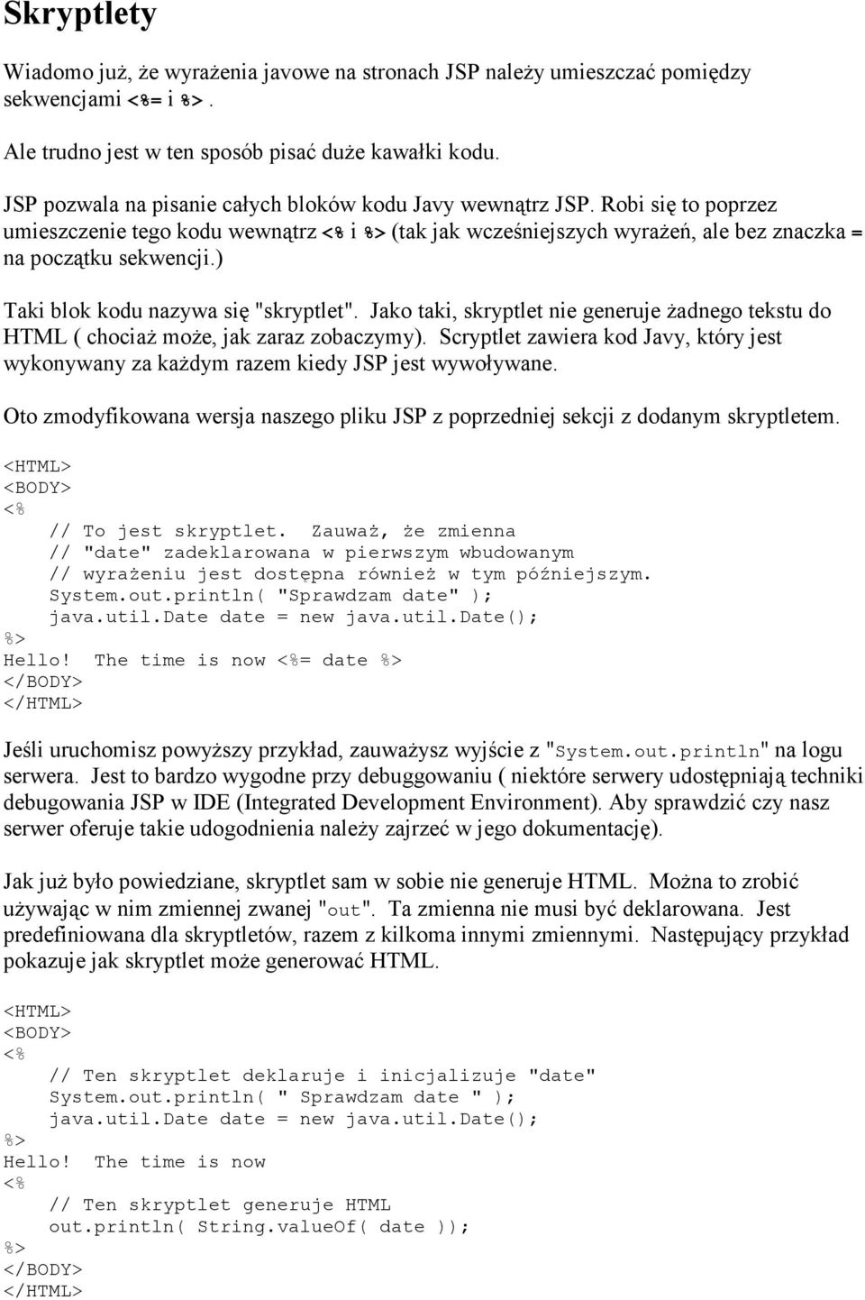 ) Taki blok kodu nazywa się "skryptlet". Jako taki, skryptlet nie generuje Ŝadnego tekstu do HTML ( chociaŝ moŝe, jak zaraz zobaczymy).