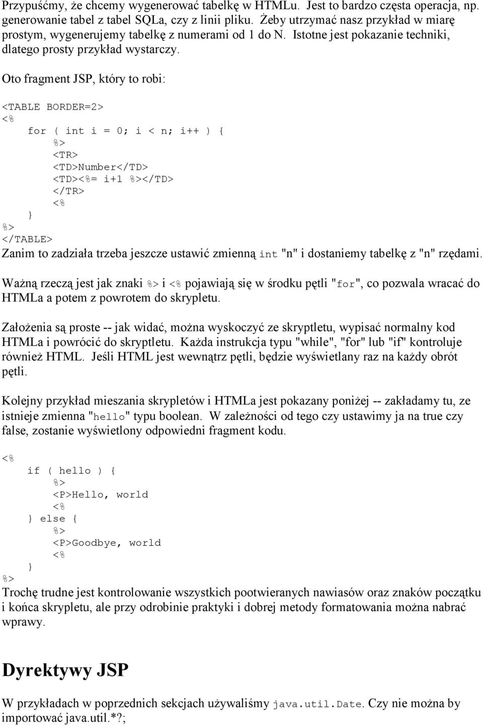 Oto fragment JSP, który to robi: <TABLE BORDER=2> for ( int i = 0; i < n; i++ ) { <TR> <TD>Number</TD> <TD>= i+1 </TD> </TR> } </TABLE> Zanim to zadziała trzeba jeszcze ustawić zmienną int "n" i