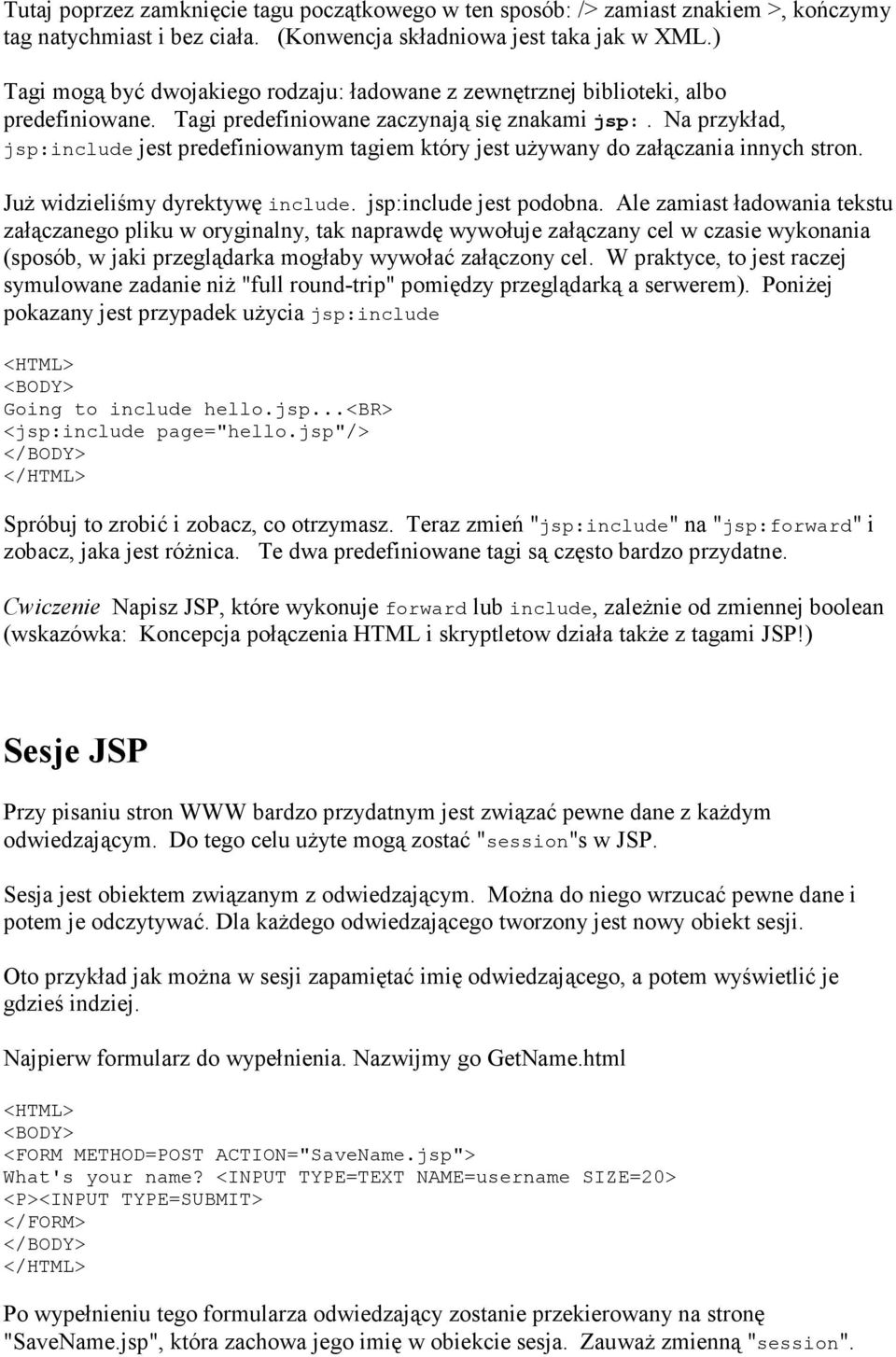 Na przykład, jsp:include jest predefiniowanym tagiem który jest uŝywany do załączania innych stron. JuŜ widzieliśmy dyrektywę include. jsp:include jest podobna.