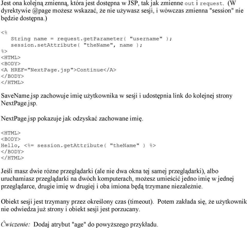 jsp zachowuje imię uŝytkownika w sesji i udostępnia link do kolejnej strony NextPage.jsp. NextPage.jsp pokazuje jak odzyskać zachowane imię. Hello, = session.