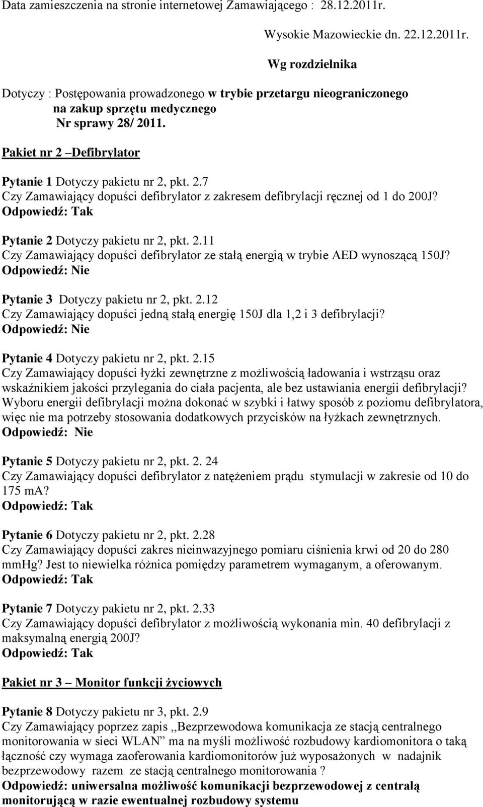 Pakiet nr 2 Defibrylator Pytanie 1 Dotyczy pakietu nr 2, pkt. 2.7 Czy Zamawiający dopuści defibrylator z zakresem defibrylacji ręcznej od 1 do 200J? Pytanie 2 Dotyczy pakietu nr 2, pkt. 2.11 Czy Zamawiający dopuści defibrylator ze stałą energią w trybie AED wynoszącą 150J?