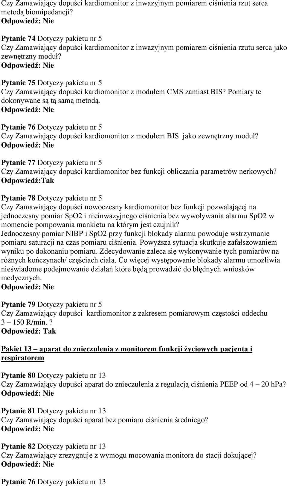 Pytanie 75 Dotyczy pakietu nr 5 Czy Zamawiający dopuści kardiomonitor z modułem CMS zamiast BIS? Pomiary te dokonywane są tą samą metodą.