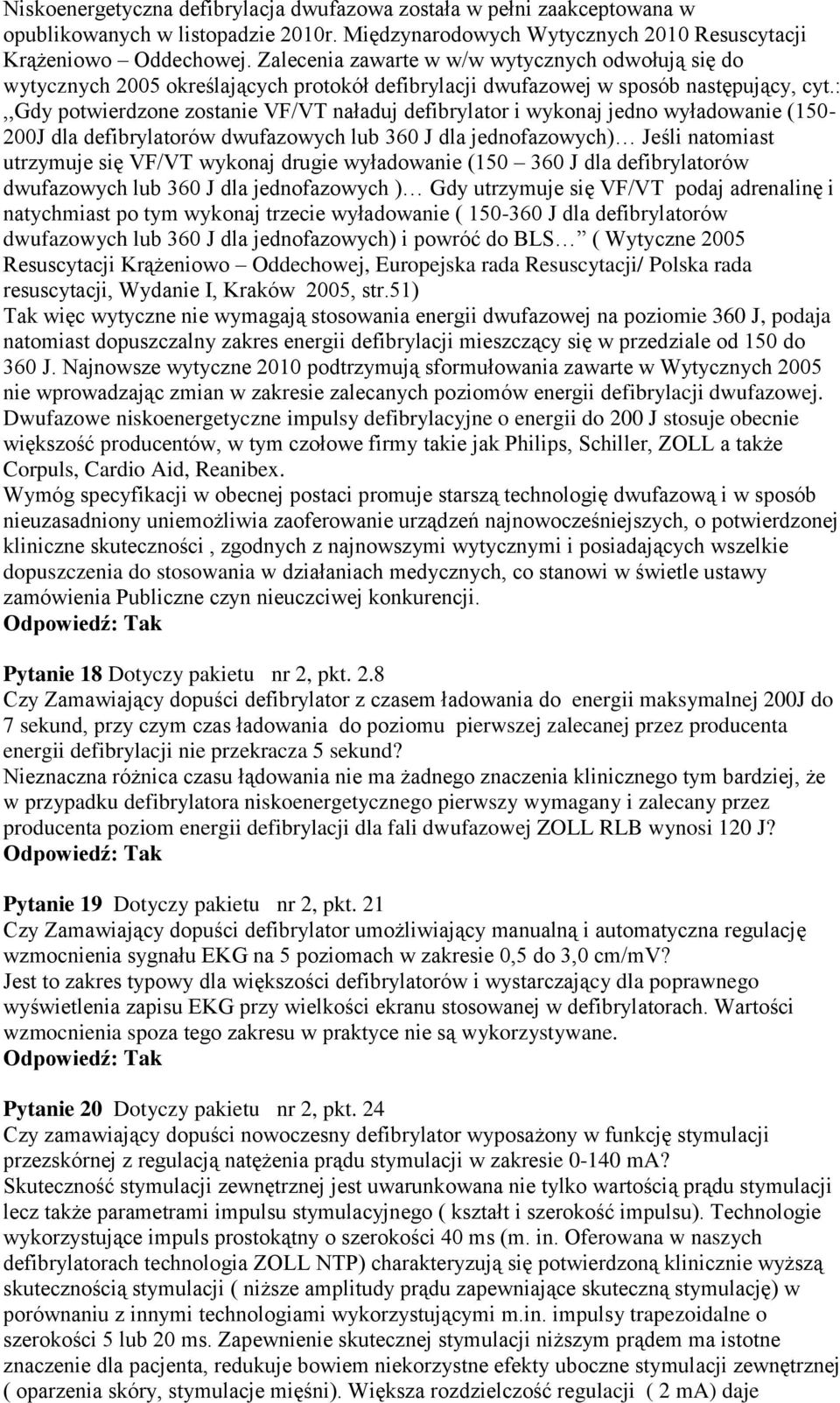 :,,gdy potwierdzone zostanie VF/VT naładuj defibrylator i wykonaj jedno wyładowanie (150-200J dla defibrylatorów dwufazowych lub 360 J dla jednofazowych) Jeśli natomiast utrzymuje się VF/VT wykonaj