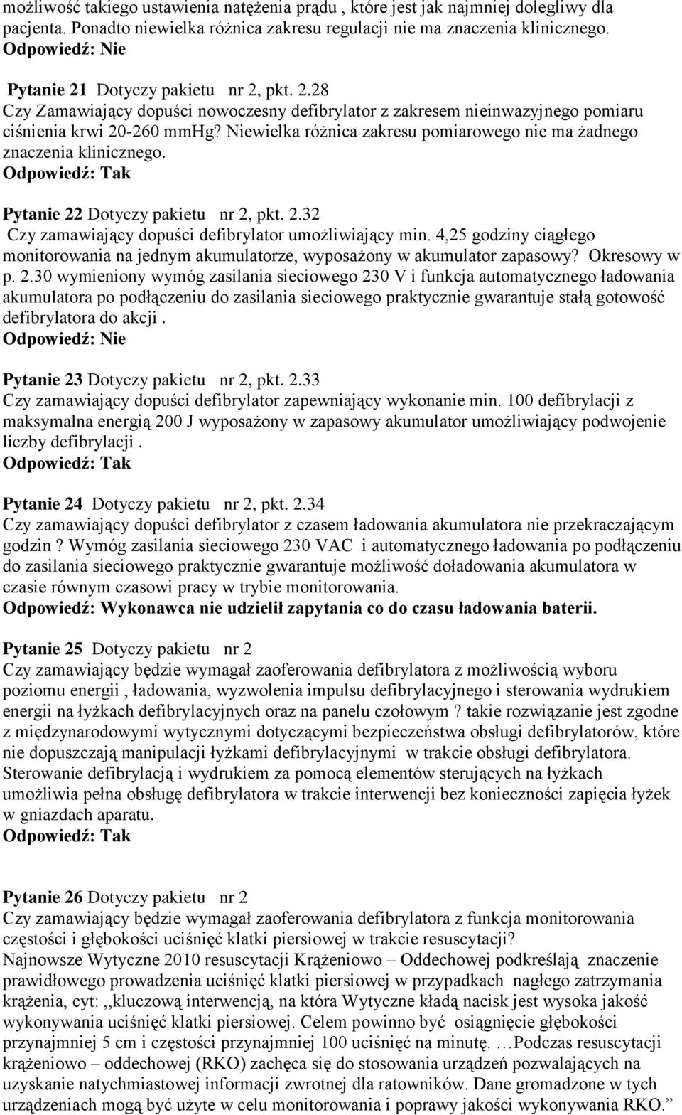 Niewielka różnica zakresu pomiarowego nie ma żadnego znaczenia klinicznego. Pytanie 22 Dotyczy pakietu nr 2, pkt. 2.32 Czy zamawiający dopuści defibrylator umożliwiający min.