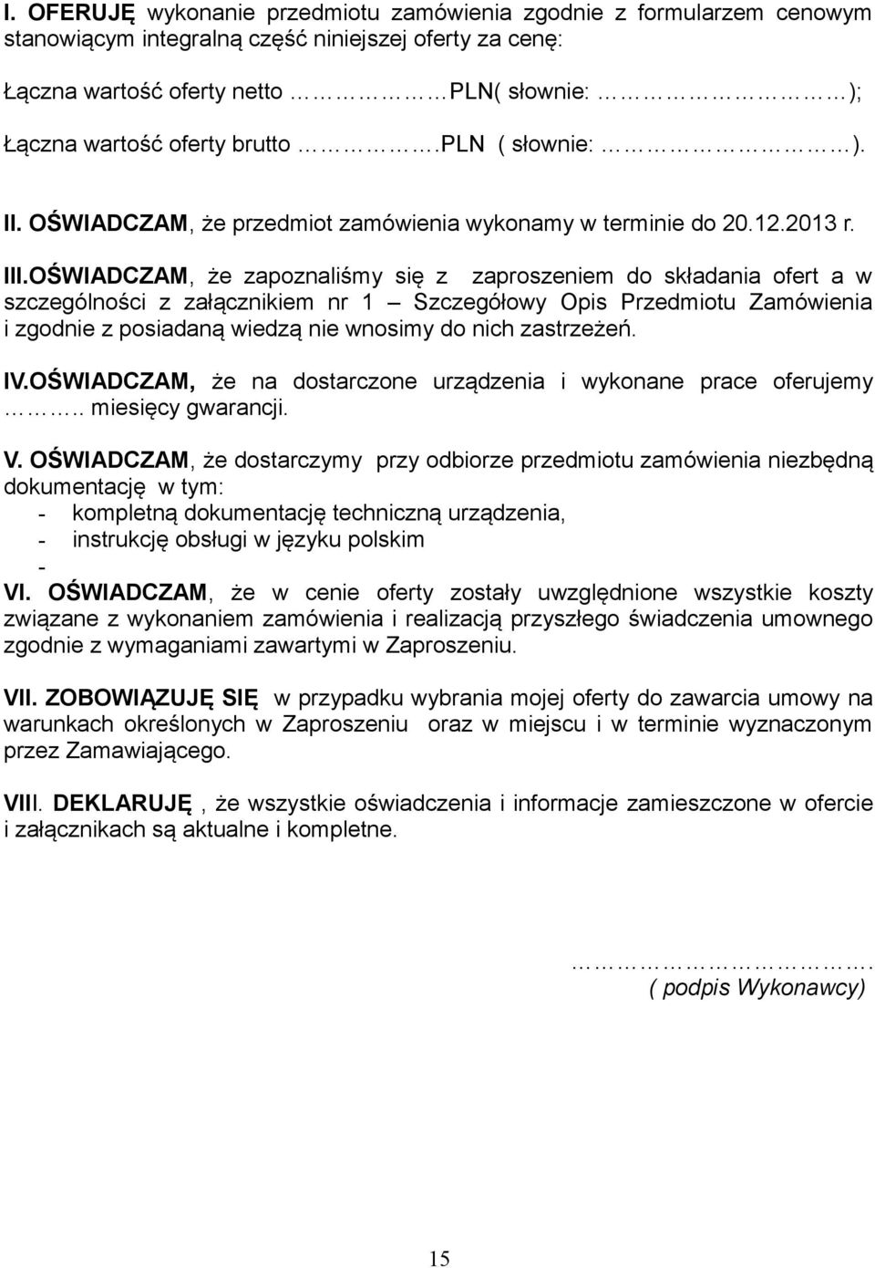 OŚWIADCZAM, że zapoznaliśmy się z zaproszeniem do składania ofert a w szczególności z załącznikiem nr 1 Szczegółowy Opis Przedmiotu Zamówienia i zgodnie z posiadaną wiedzą nie wnosimy do nich