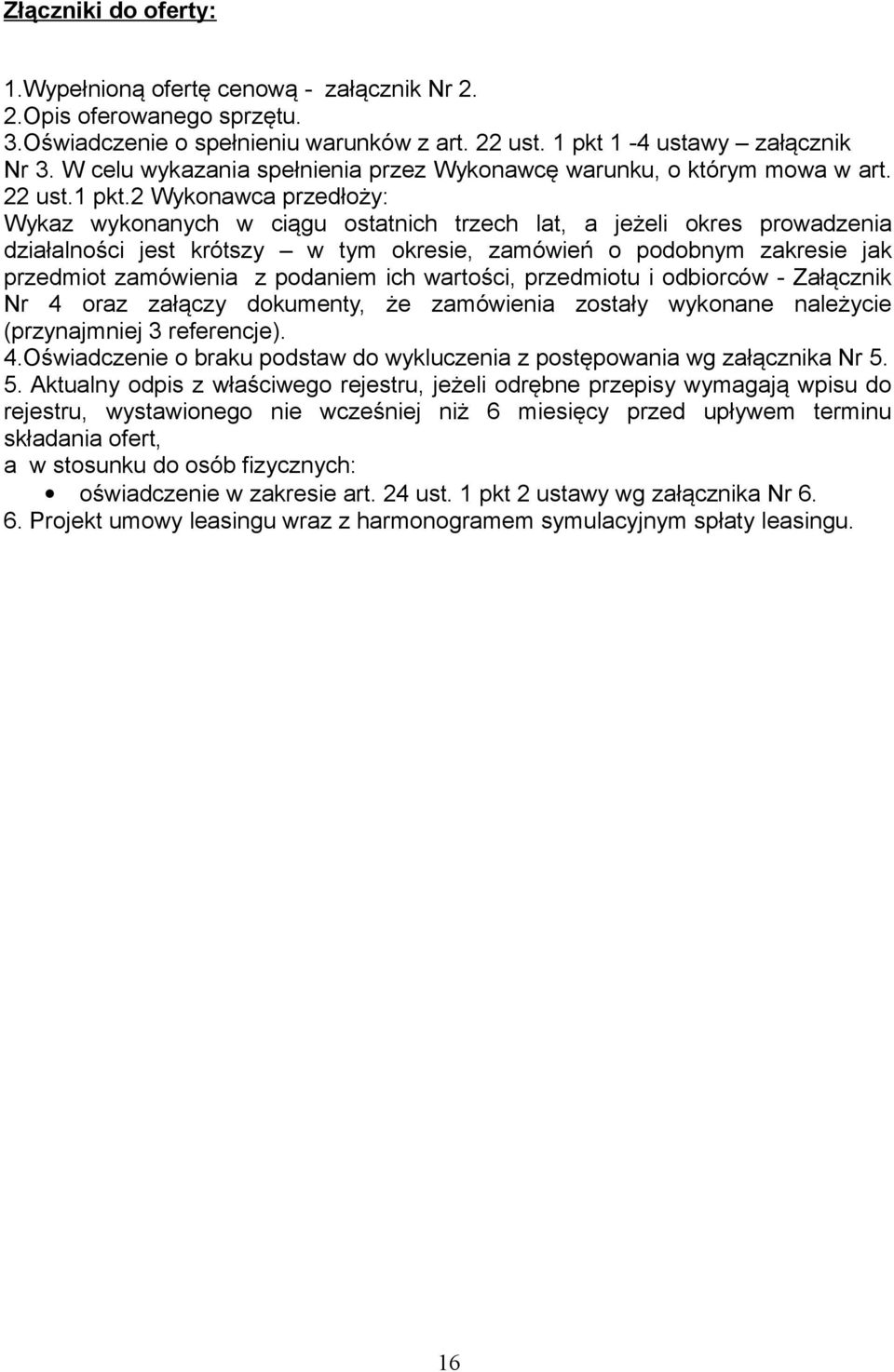 2 Wykonawca przedłoży: Wykaz wykonanych w ciągu ostatnich trzech lat, a jeżeli okres prowadzenia działalności jest krótszy w tym okresie, zamówień o podobnym zakresie jak przedmiot zamówienia z