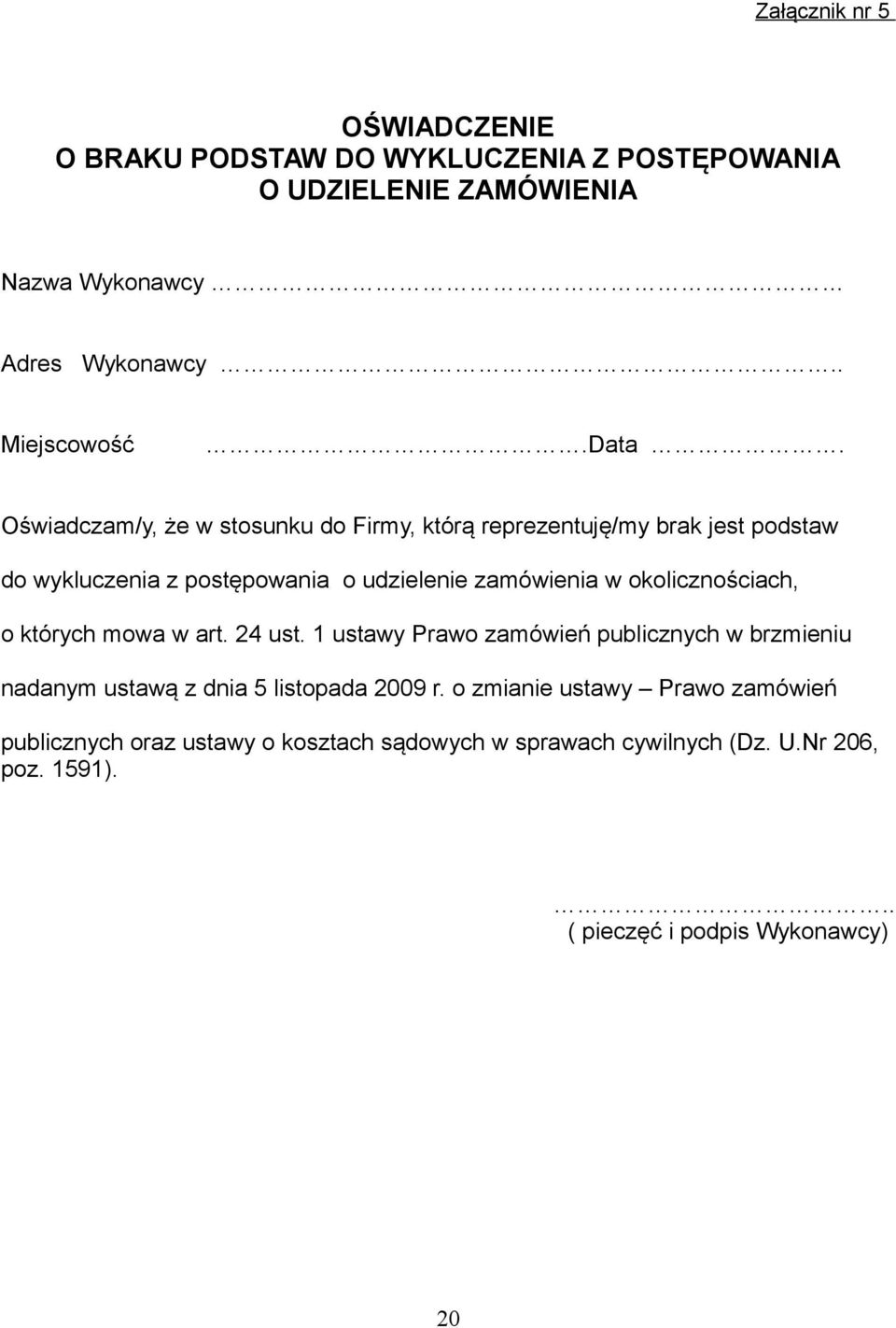 okolicznościach, o których mowa w art. 24 ust. 1 ustawy Prawo zamówień publicznych w brzmieniu nadanym ustawą z dnia 5 listopada 2009 r.