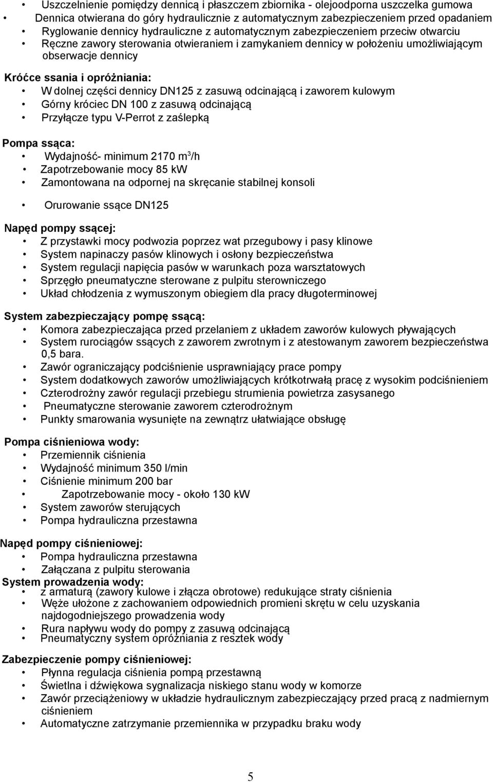 dolnej części dennicy DN125 z zasuwą odcinającą i zaworem kulowym Górny króciec DN 100 z zasuwą odcinającą Przyłącze typu V-Perrot z zaślepką Pompa ssąca: Wydajność- minimum 2170 m 3 /h