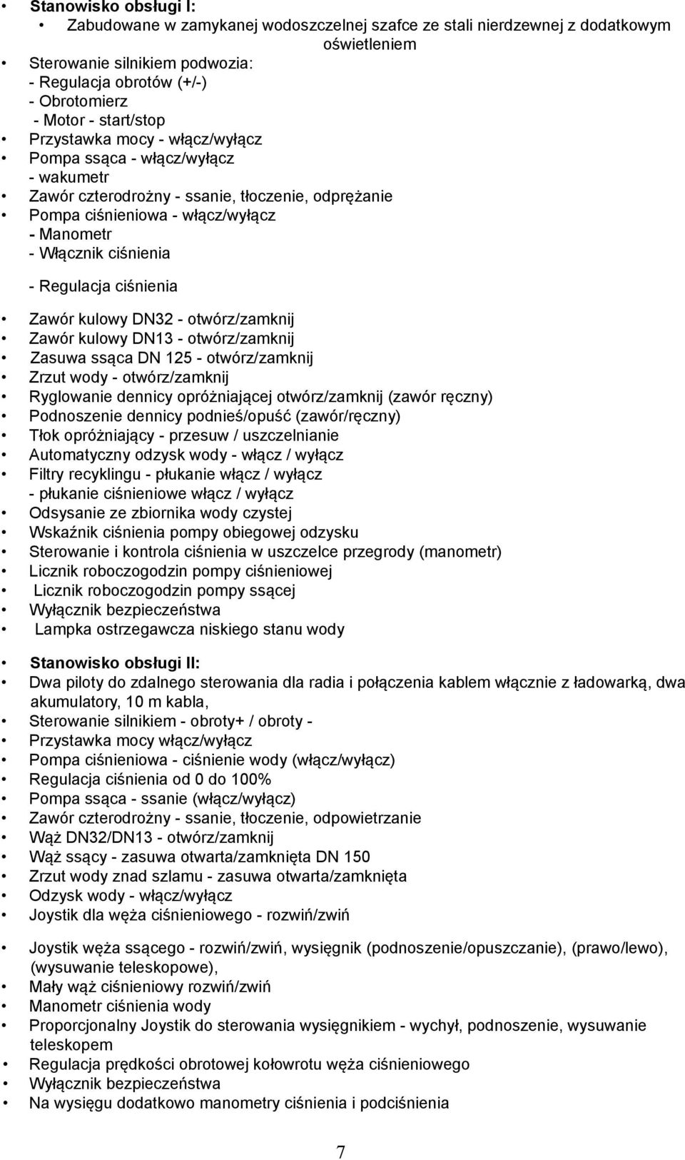 Regulacja ciśnienia Zawór kulowy DN32 - otwórz/zamknij Zawór kulowy DN13 - otwórz/zamknij Zasuwa ssąca DN 125 - otwórz/zamknij Zrzut wody - otwórz/zamknij Ryglowanie dennicy opróżniającej