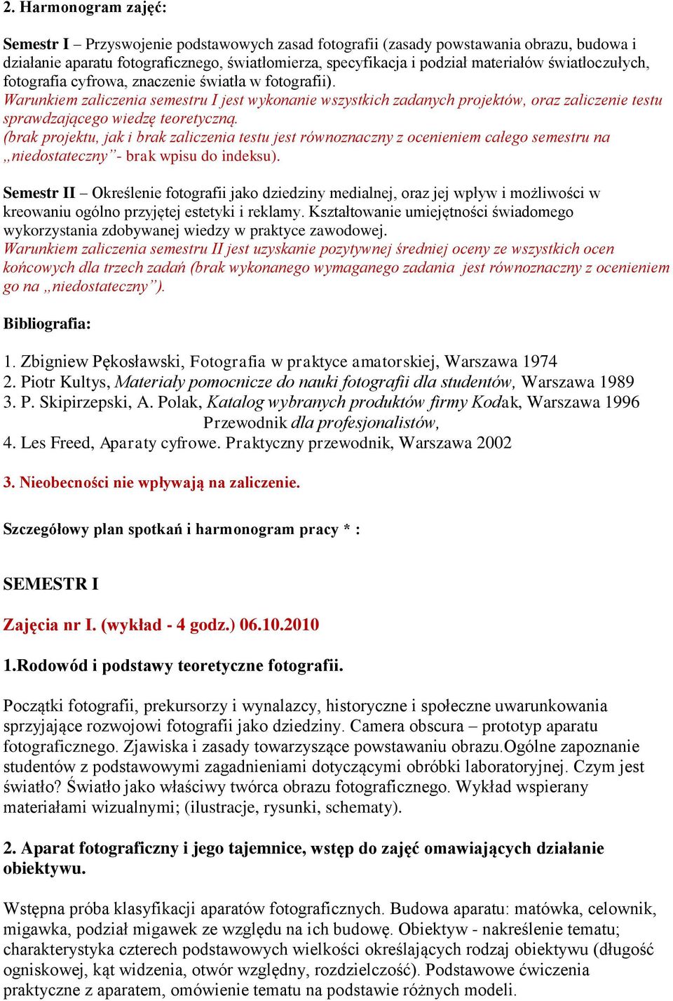 Warunkiem zaliczenia semestru I jest wykonanie wszystkich zadanych projektów, oraz zaliczenie testu sprawdzającego wiedzę teoretyczną.