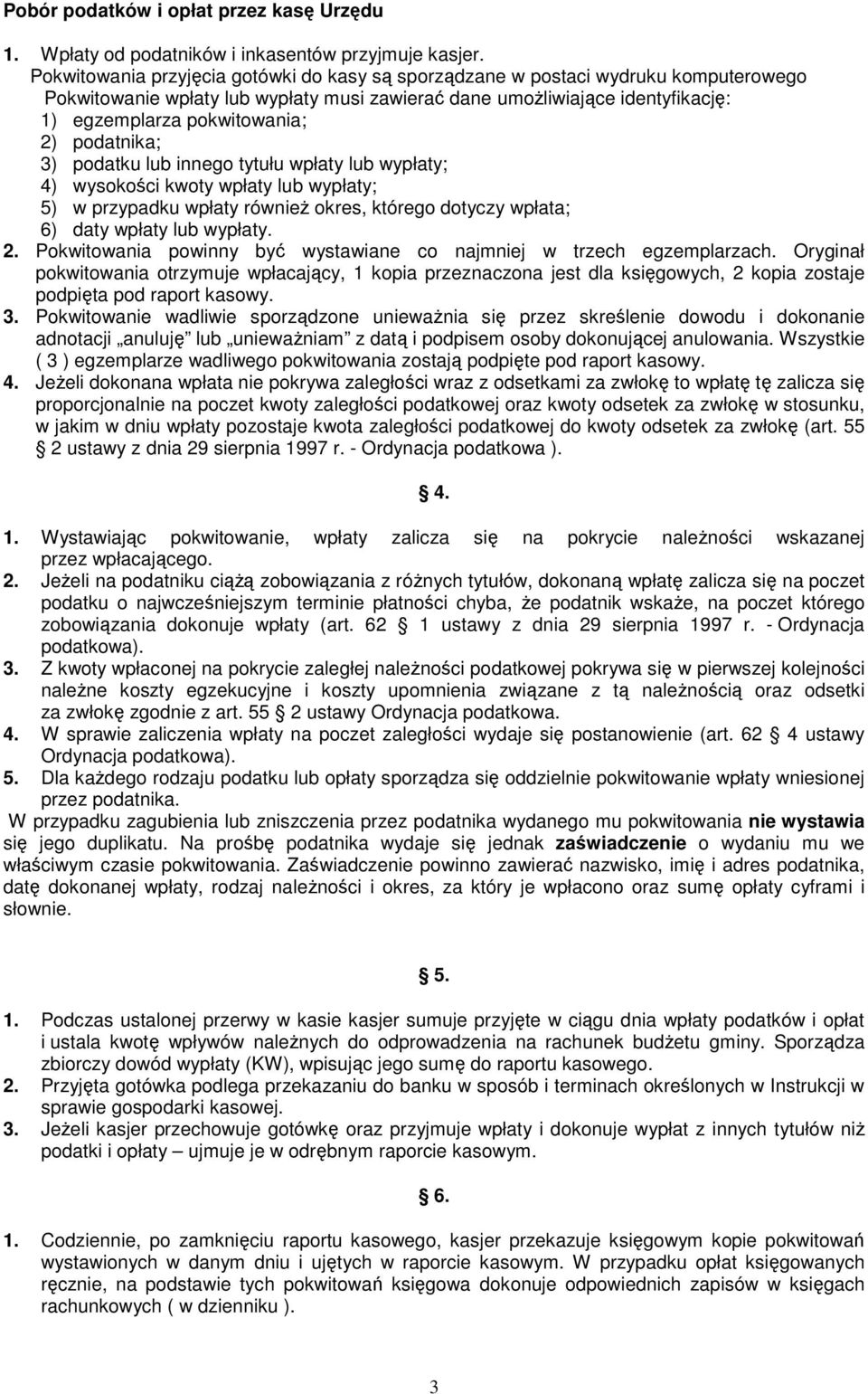 podatnika; 3) podatku lub innego tytułu wpłaty lub wypłaty; 4) wysokości kwoty wpłaty lub wypłaty; 5) w przypadku wpłaty równieŝ okres, którego dotyczy wpłata; 6) daty wpłaty lub wypłaty. 2.