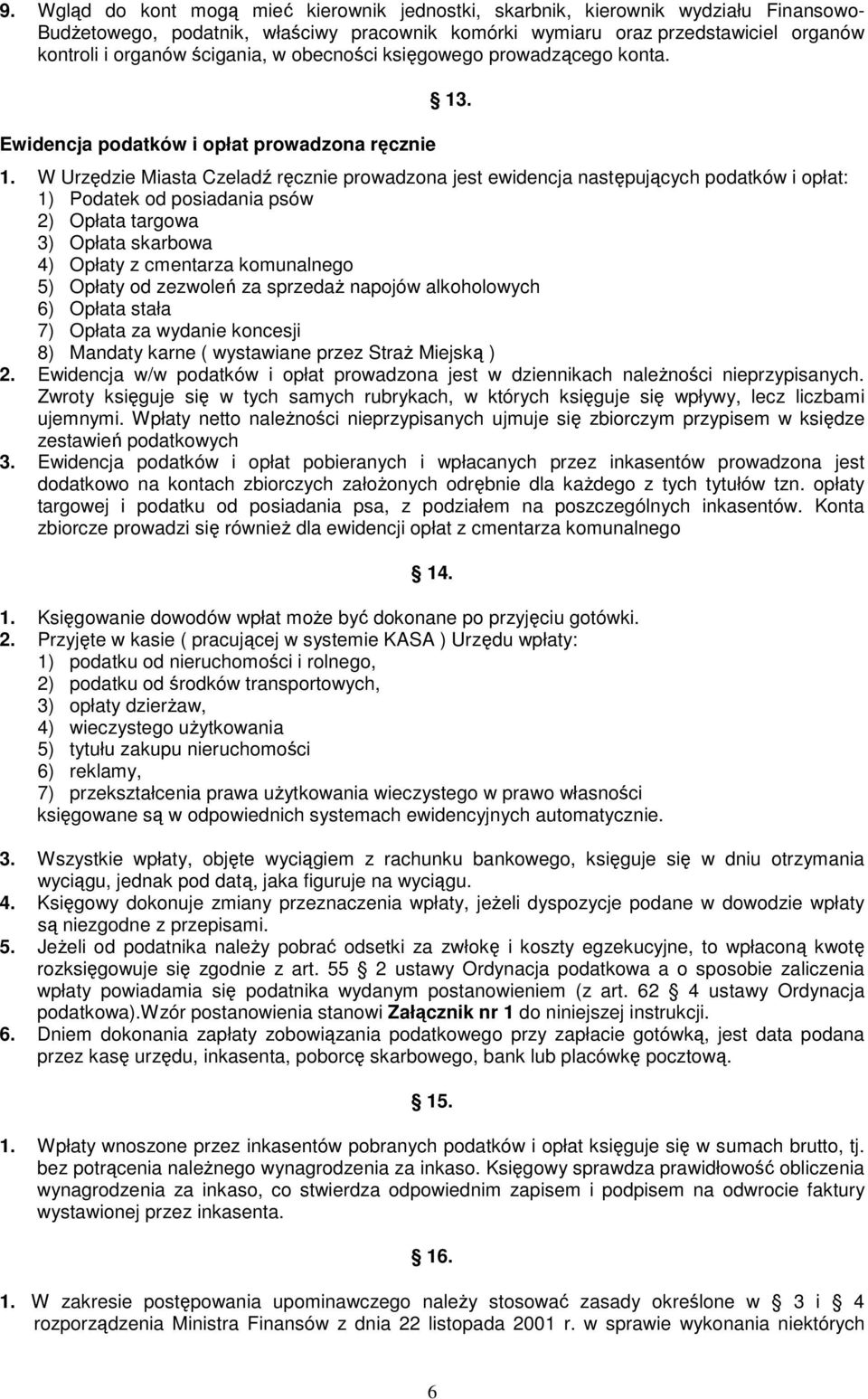 . 1. W Urzędzie Miasta Czeladź ręcznie prowadzona jest ewidencja następujących podatków i opłat: 1) Podatek od posiadania psów 2) Opłata targowa 3) Opłata skarbowa 4) Opłaty z cmentarza komunalnego