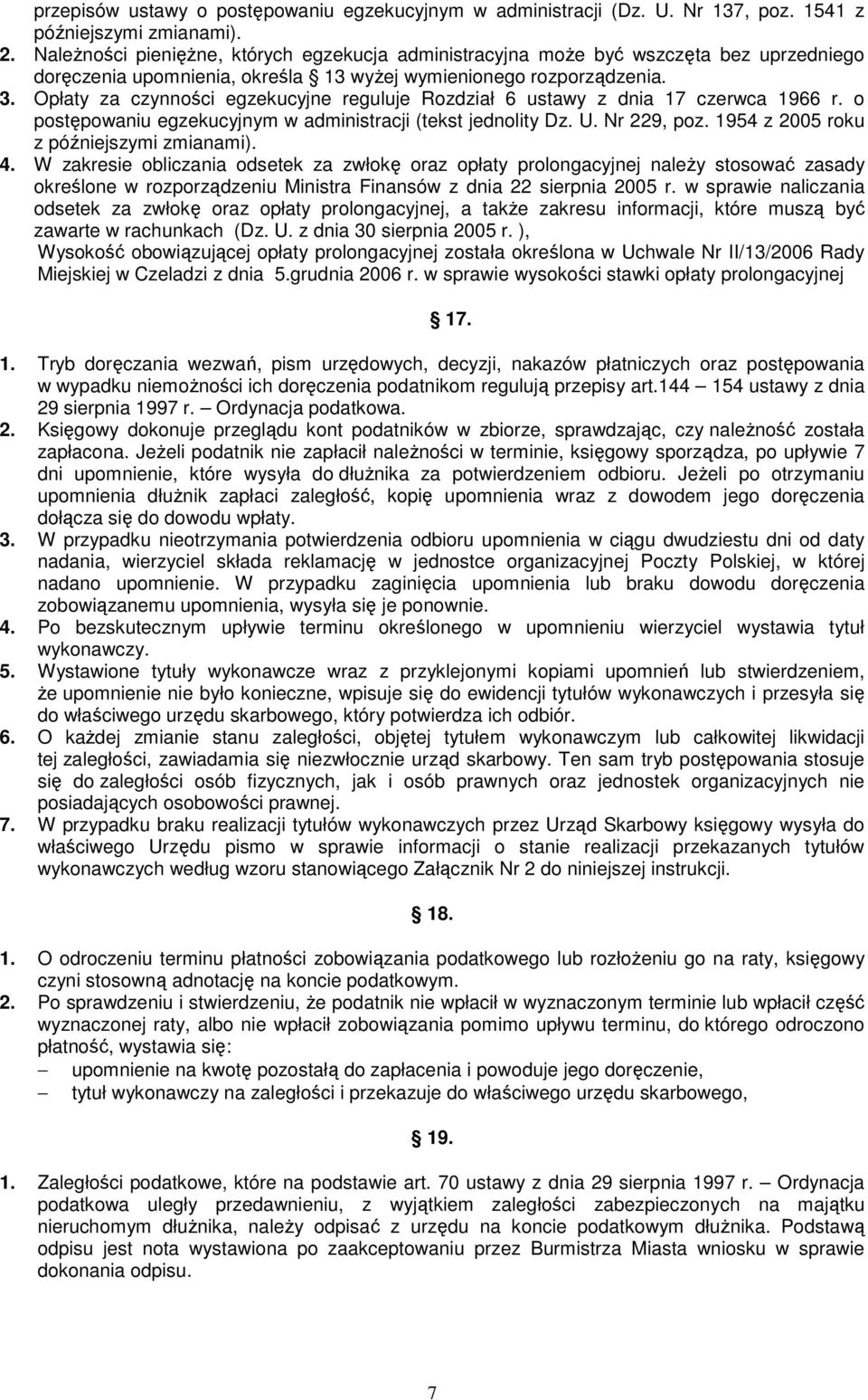 Opłaty za czynności egzekucyjne reguluje Rozdział 6 ustawy z dnia 17 czerwca 1966 r. o postępowaniu egzekucyjnym w administracji (tekst jednolity Dz. U. Nr 229, poz.