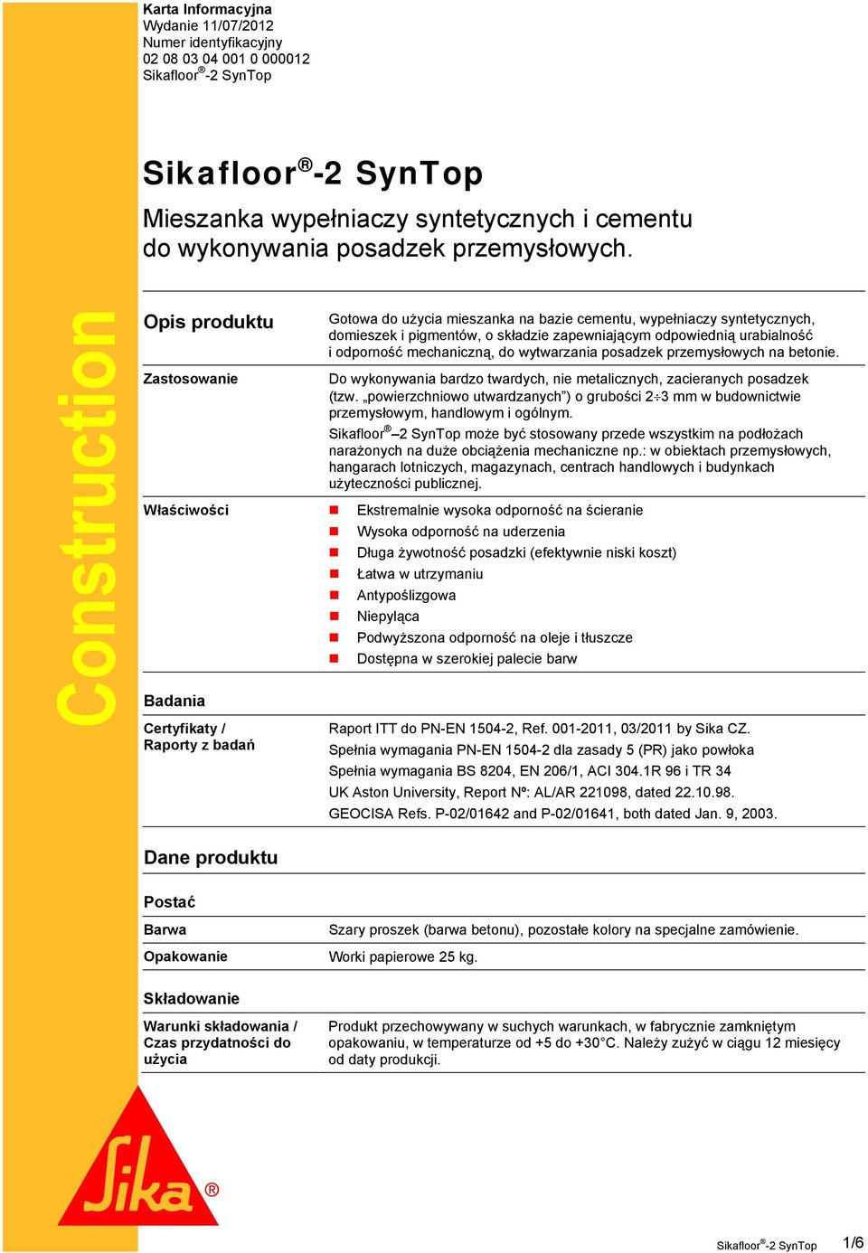 wytwarzania posadzek przemysłowych na betonie. Do wykonywania bardzo twardych, nie metalicznych, zacieranych posadzek (tzw.