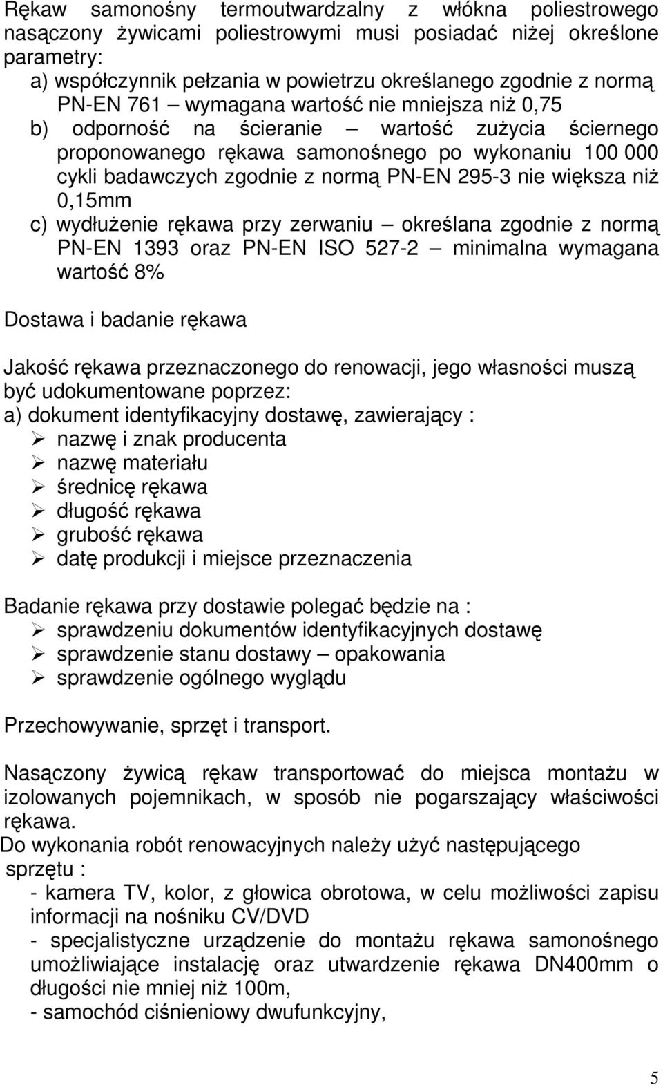 nie większa niż 0,15mm c) wydłużenie rękawa przy zerwaniu określana zgodnie z normą PN-EN 1393 oraz PN-EN ISO 527-2 minimalna wymagana wartość 8% Dostawa i badanie rękawa Jakość rękawa przeznaczonego