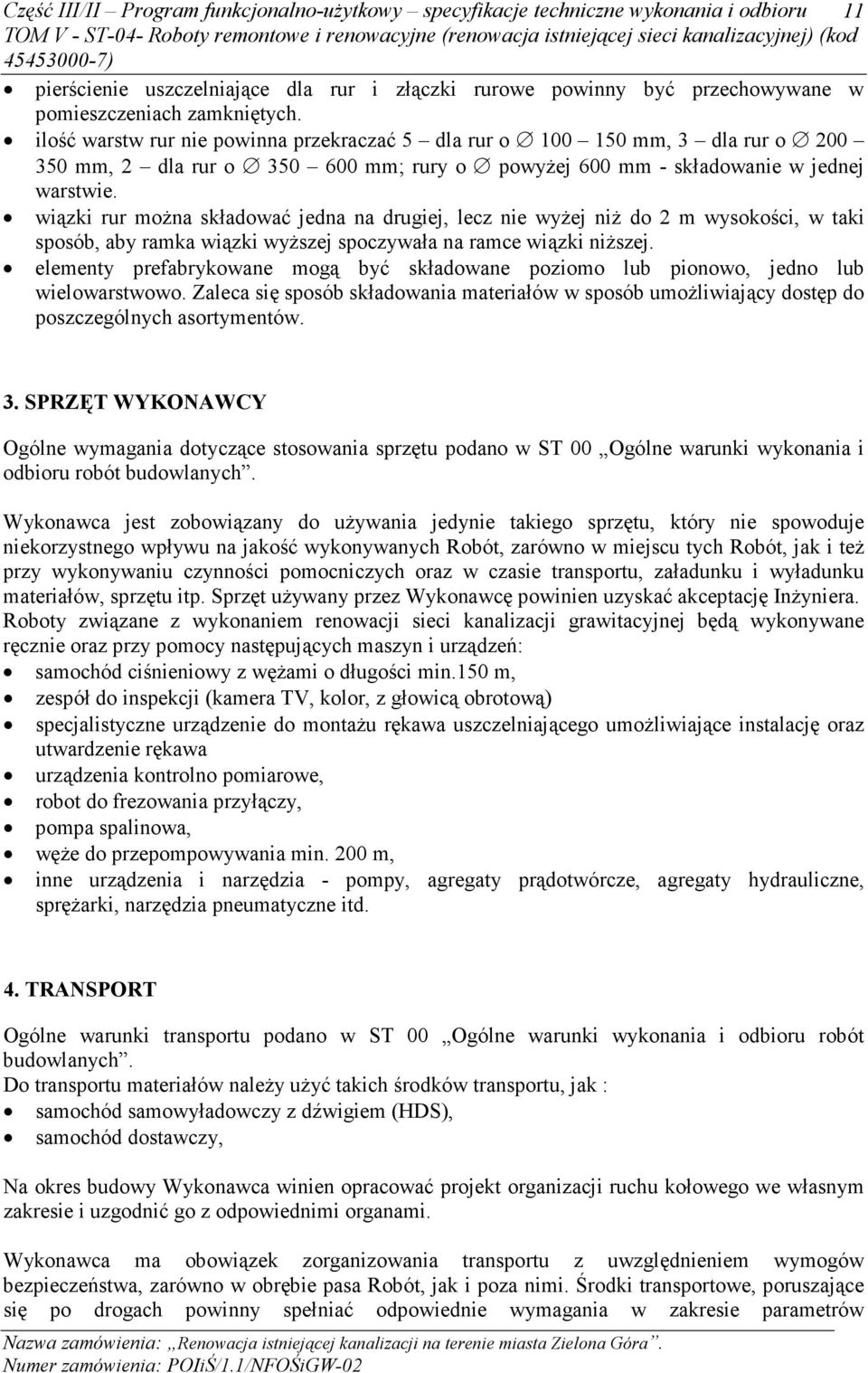 wiązki rur moŝna składować jedna na drugiej, lecz nie wyŝej niŝ do 2 m wysokości, w taki sposób, aby ramka wiązki wyŝszej spoczywała na ramce wiązki niŝszej.