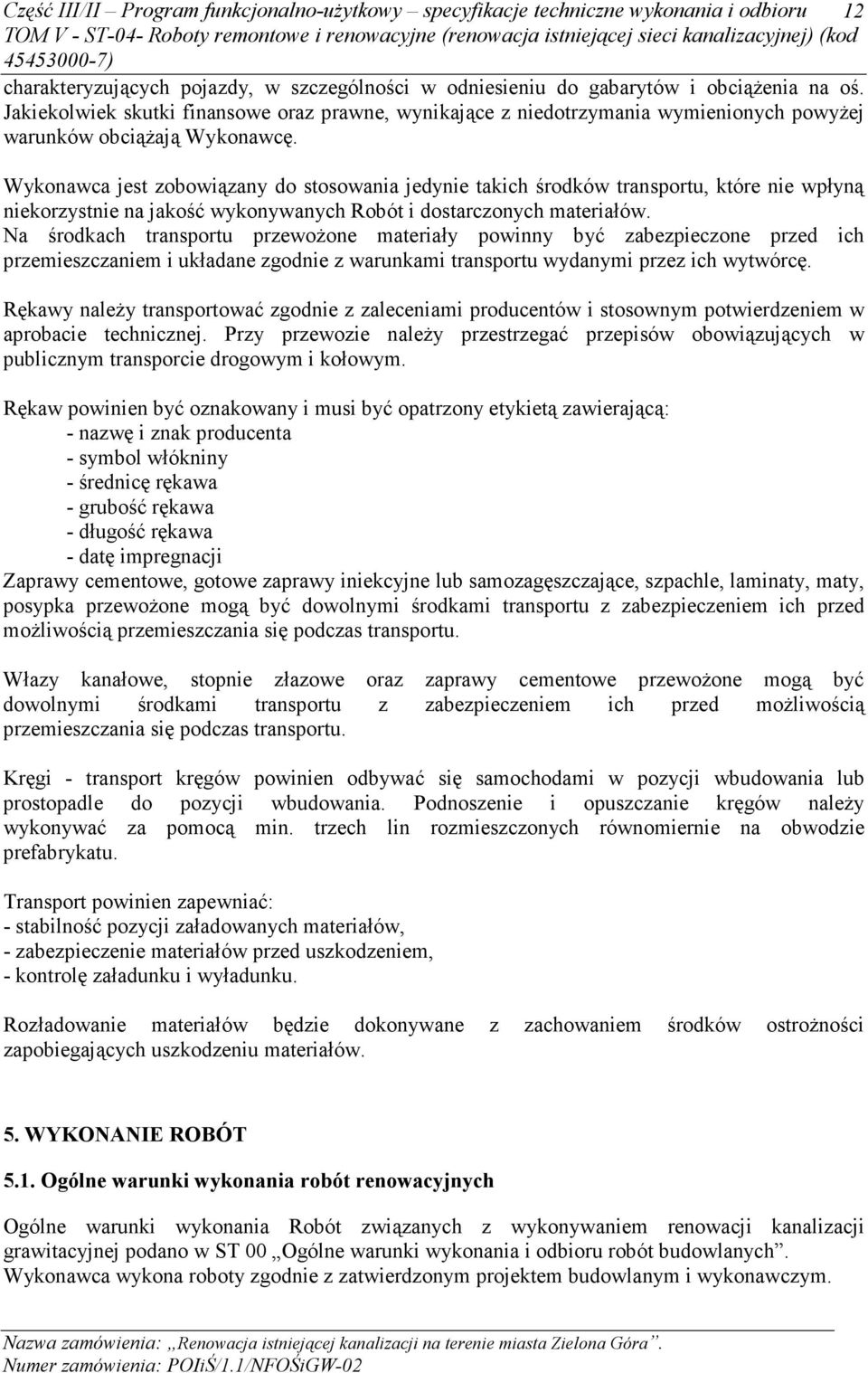 Wykonawca jest zobowiązany do stosowania jedynie takich środków transportu, które nie wpłyną niekorzystnie na jakość wykonywanych Robót i dostarczonych materiałów.