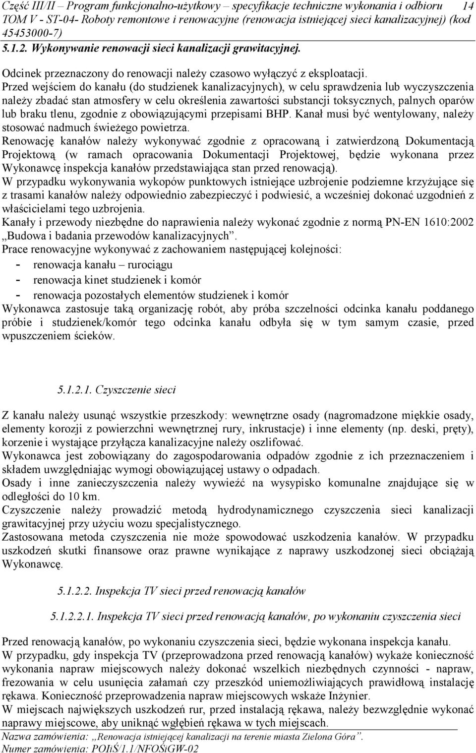 Przed wejściem do kanału (do studzienek kanalizacyjnych), w celu sprawdzenia lub wyczyszczenia naleŝy zbadać stan atmosfery w celu określenia zawartości substancji toksycznych, palnych oparów lub