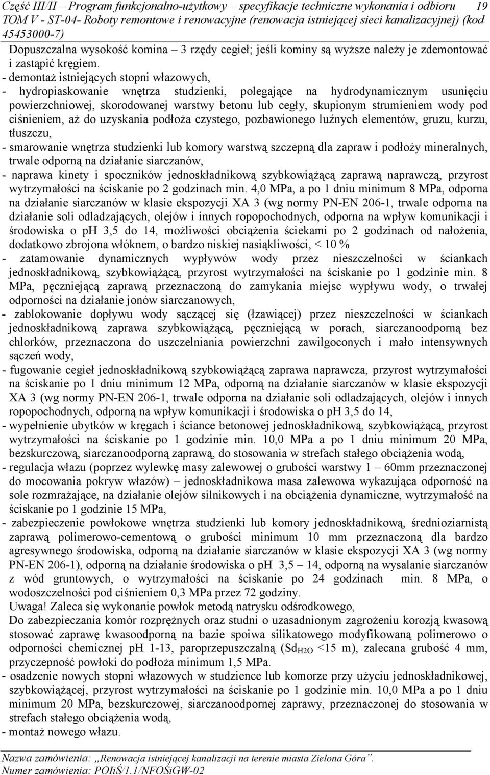 wody pod ciśnieniem, aŝ do uzyskania podłoŝa czystego, pozbawionego luźnych elementów, gruzu, kurzu, tłuszczu, - smarowanie wnętrza studzienki lub komory warstwą szczepną dla zapraw i podłoŝy