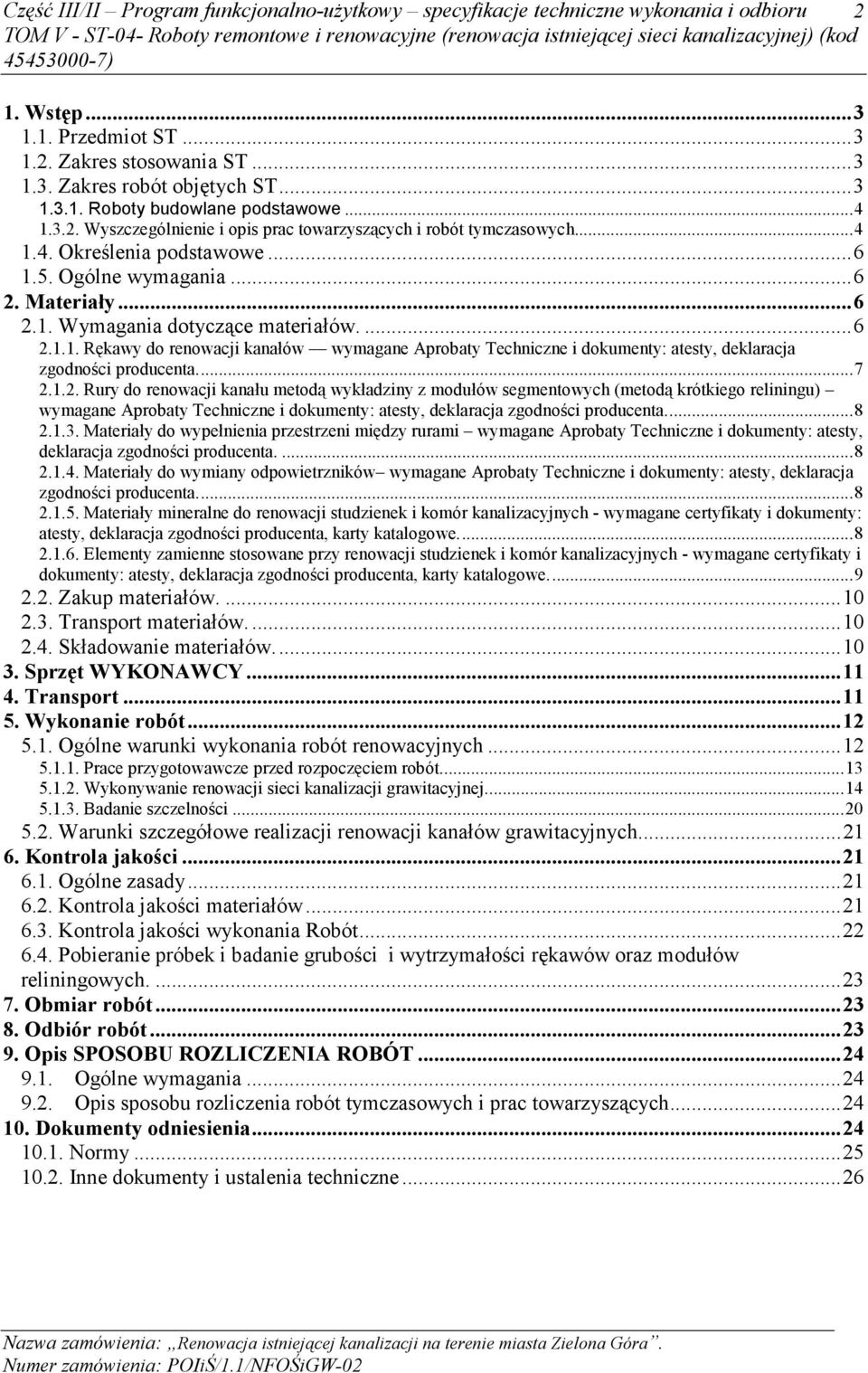 ..7 2.1.2. Rury do renowacji kanału metodą wykładziny z modułów segmentowych (metodą krótkiego reliningu) wymagane Aprobaty Techniczne i dokumenty: atesty, deklaracja zgodności producenta...8 2.1.3.