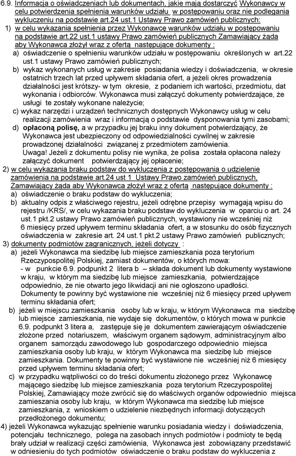 1 ustawy Prawo zamówień publicznych Zamawiający żąda aby Wykonawca złożył wraz z ofertą następujące dokumenty : a) oświadczenie o spełnieniu warunków udziału w postępowaniu określonych w art.22 ust.