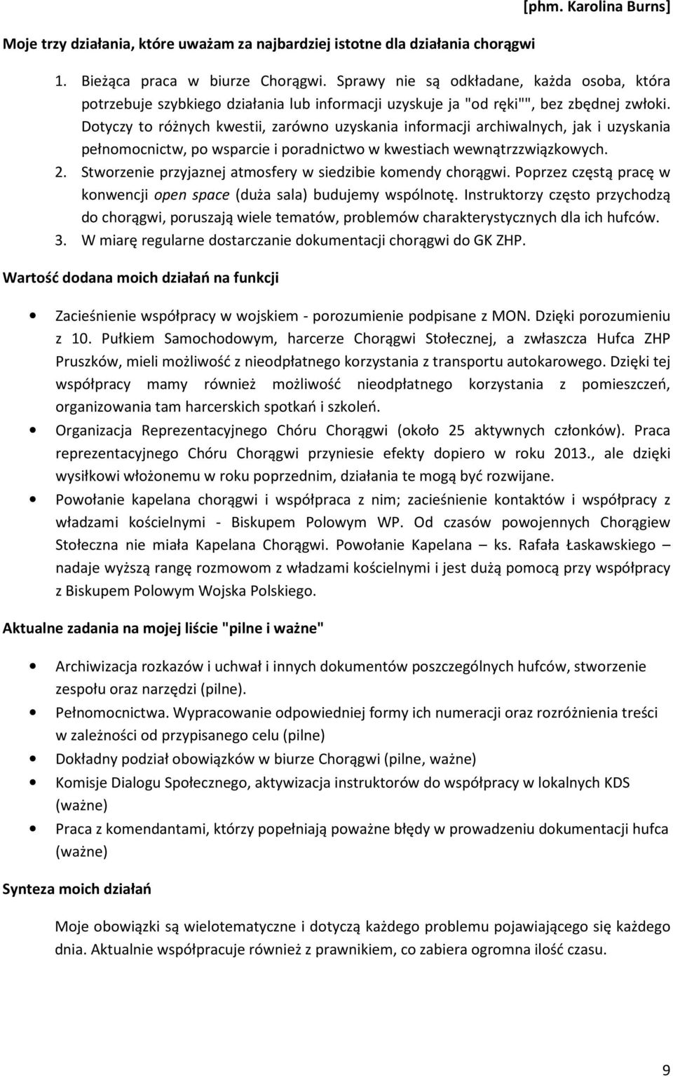 Dotyczy to różnych kwestii, zarówno uzyskania informacji archiwalnych, jak i uzyskania pełnomocnictw, po wsparcie i poradnictwo w kwestiach wewnątrzzwiązkowych. 2.