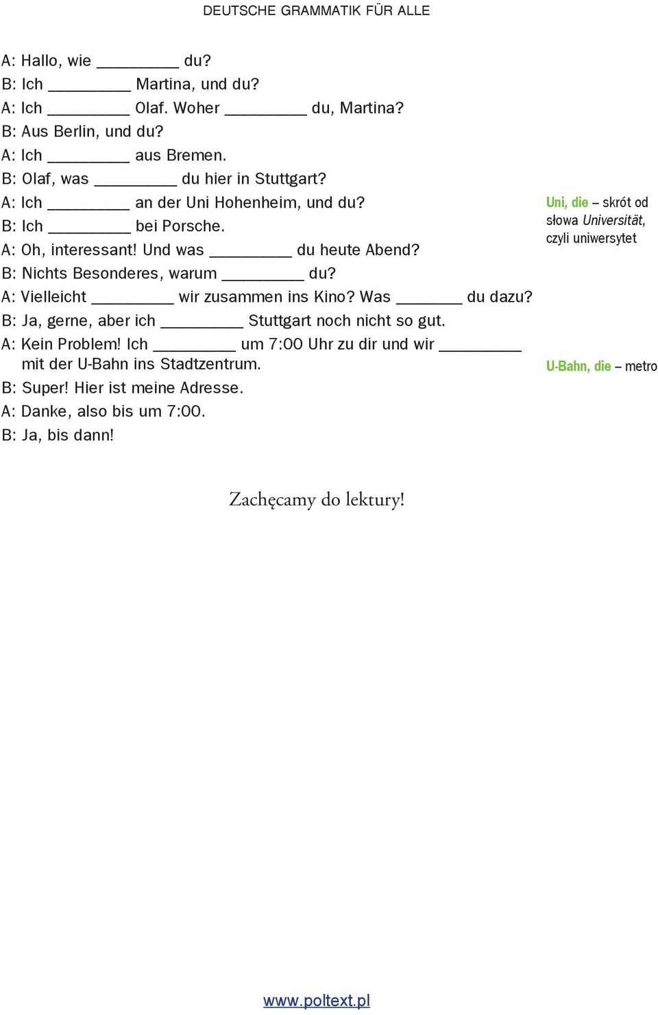 A: Vielleicht wir zusammen ins Kino? Was du dazu? B: Ja, gerne, aber ich Stuttgart noch nicht so gut. A: Kein Problem! Ich um 7:00 Uhr zu dir und wir mit der U-Bahn ins Stadtzentrum. B: Super!