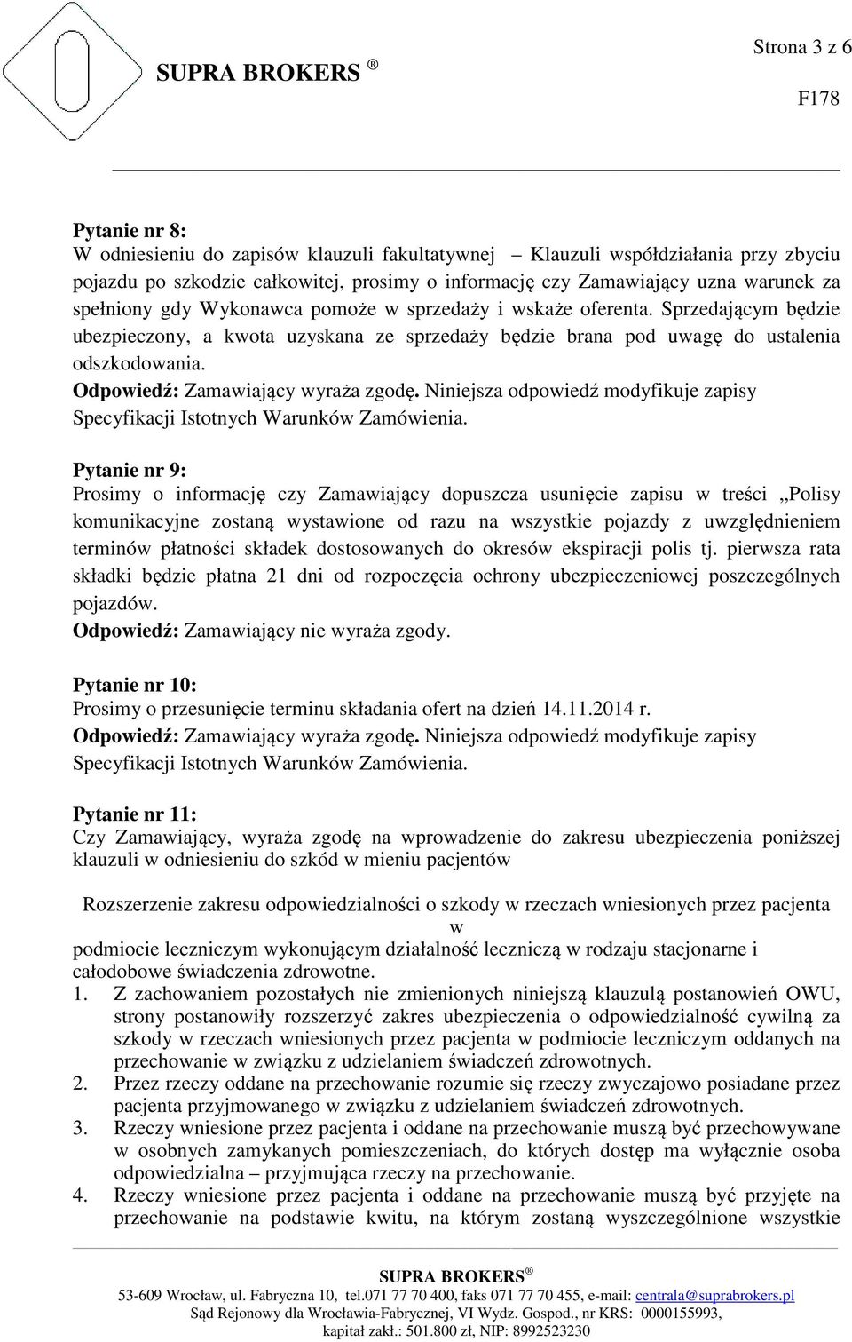 Pytanie nr 9: Prosimy o informację czy Zamawiający dopuszcza usunięcie zapisu w treści Polisy komunikacyjne zostaną wystawione od razu na wszystkie pojazdy z uwzględnieniem terminów płatności składek