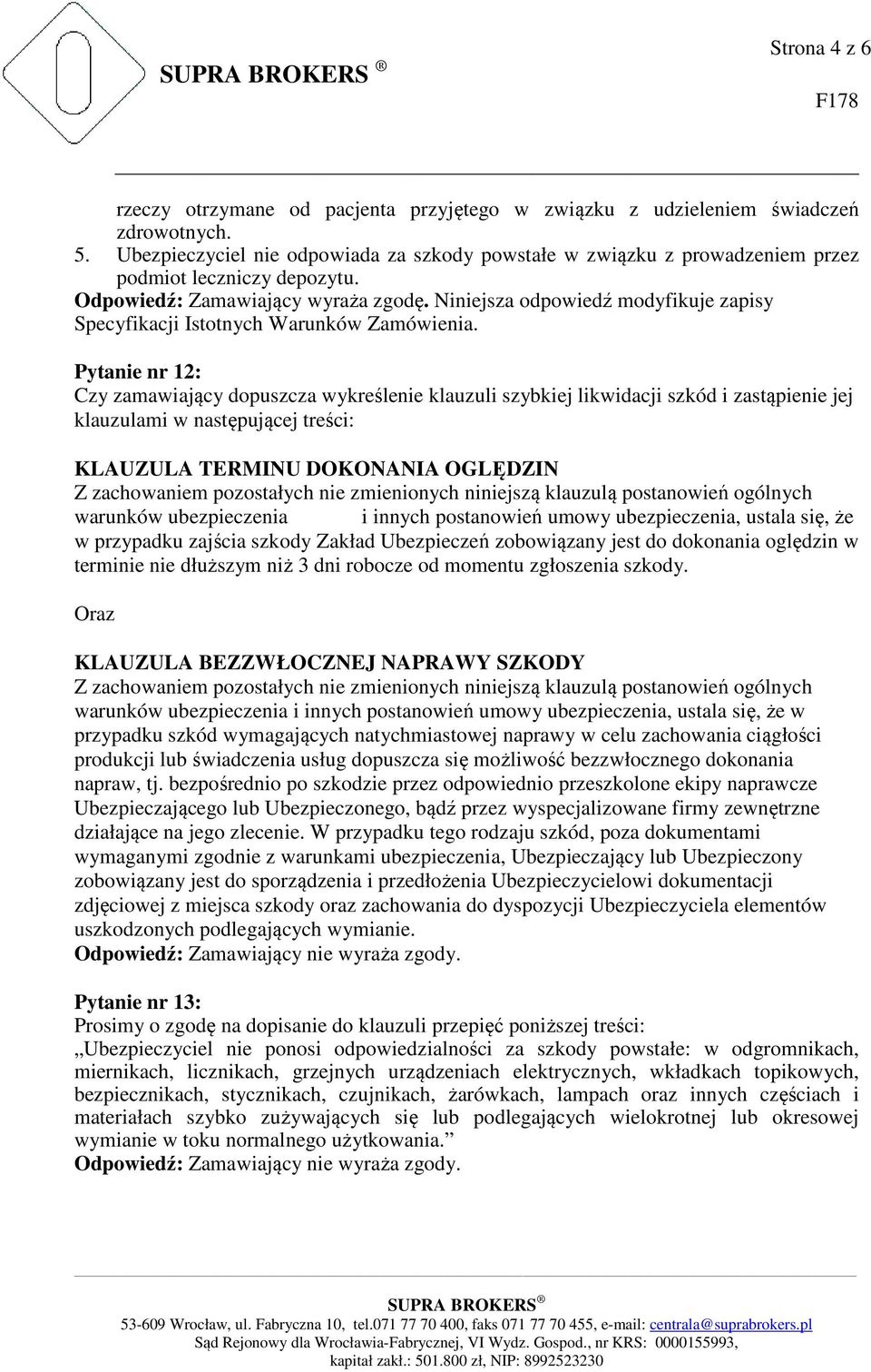 Pytanie nr 12: Czy zamawiający dopuszcza wykreślenie klauzuli szybkiej likwidacji szkód i zastąpienie jej klauzulami w następującej treści: KLAUZULA TERMINU DOKONANIA OGLĘDZIN Z zachowaniem