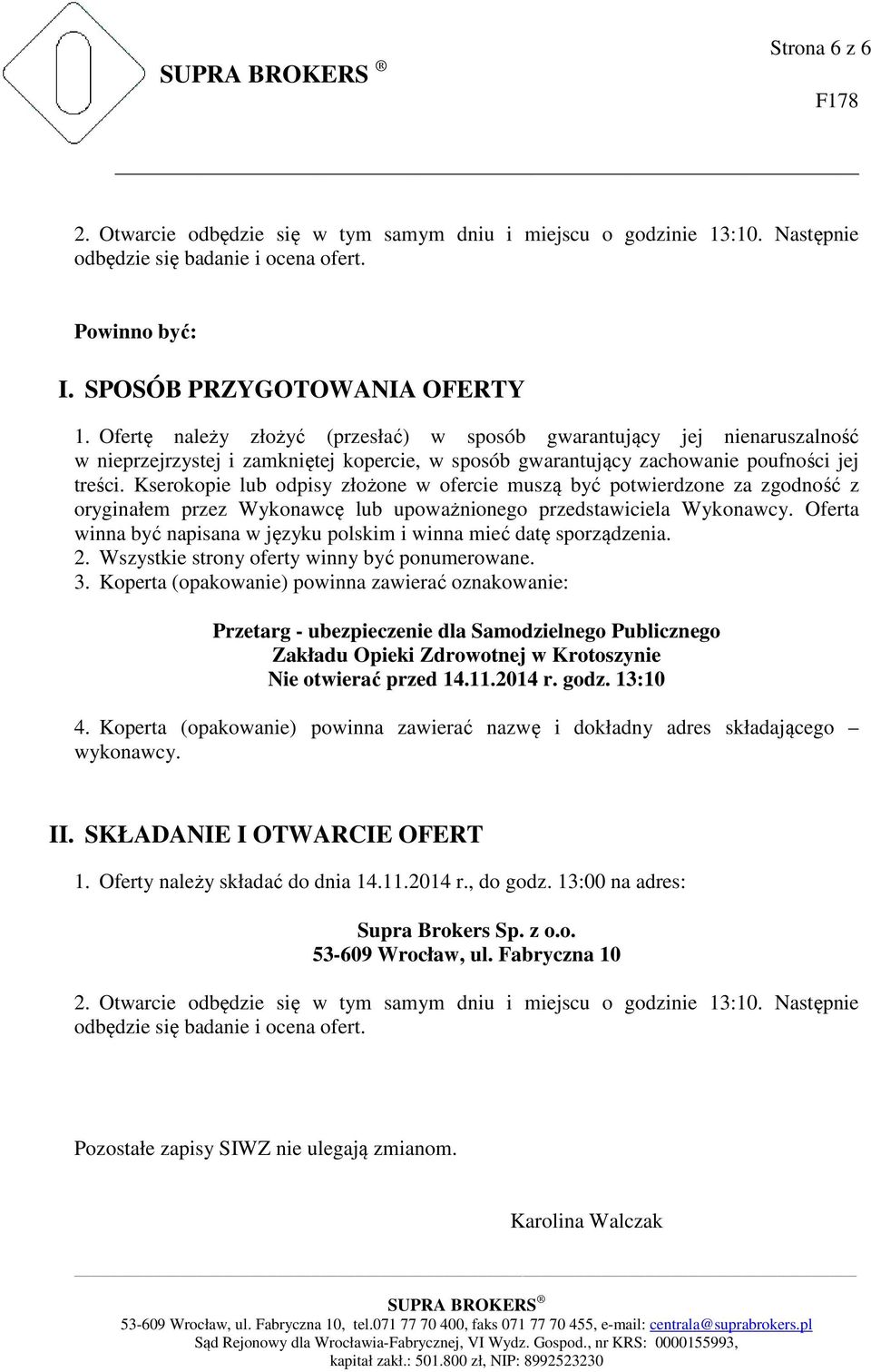 Kserokopie lub odpisy złożone w ofercie muszą być potwierdzone za zgodność z oryginałem przez Wykonawcę lub upoważnionego przedstawiciela Wykonawcy.