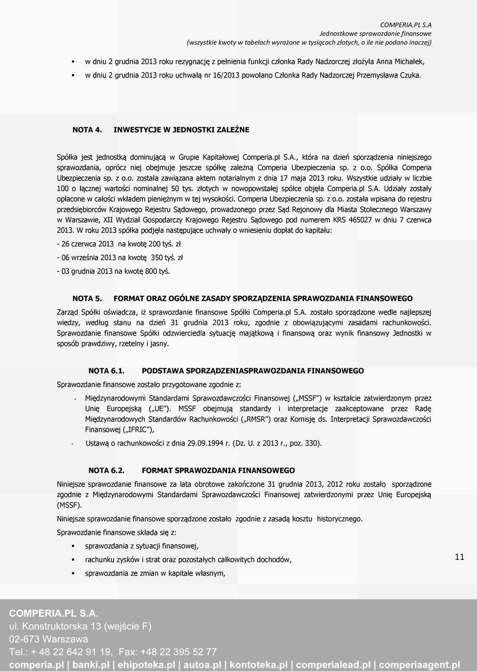 z o.o. Spółka Comperia Ubezpieczenia sp. z o.o. została zawiązana aktem notarialnym z dnia 17 maja 2013 roku. Wszystkie udziały w liczbie 100 o łącznej wartości nominalnej 50 tys.